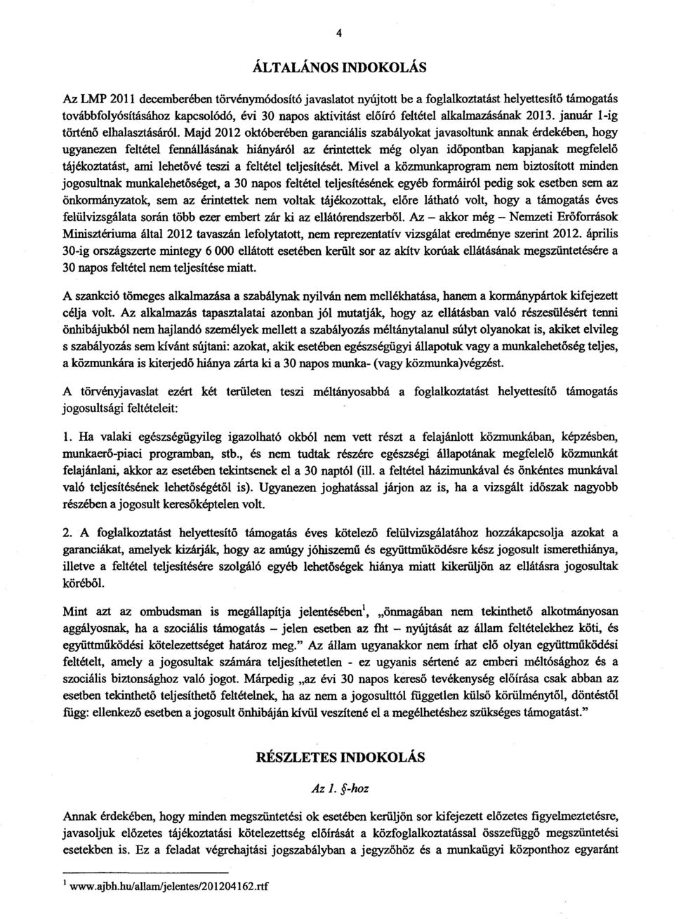 Majd 2012 októberében garanciális szabályokat javasoltunk annak érdekében, hog y ugyanezen feltétel fennállásának hiányáról az érintettek még olyan időpontban kapjanak megfelel ő tájékoztatást, ami