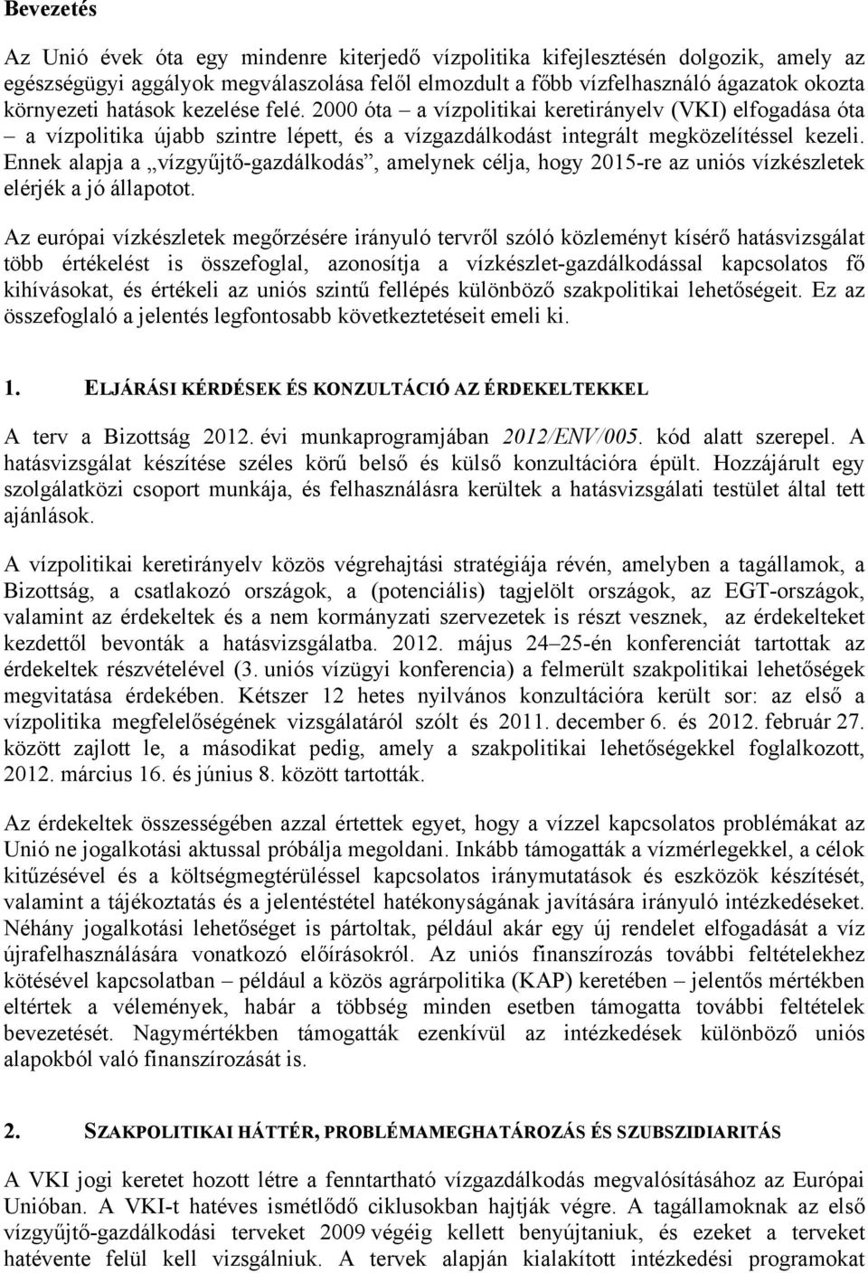 Ennek alapja a vízgyűjtő-gazdálkodás, amelynek célja, hogy 2015-re az uniós vízkészletek elérjék a jó állapotot.