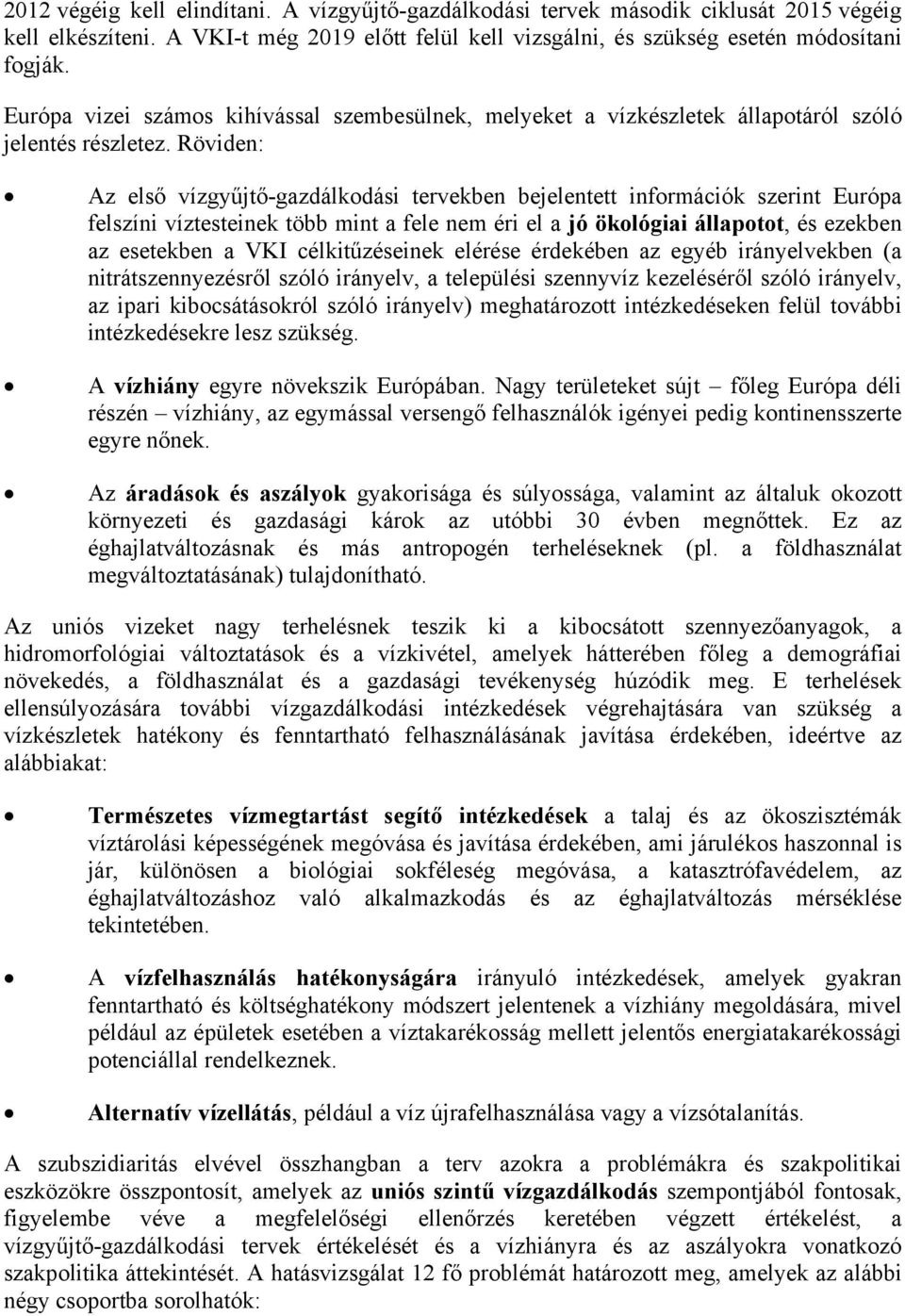 Röviden: Az első vízgyűjtő-gazdálkodási tervekben bejelentett információk szerint Európa felszíni víztesteinek több mint a fele nem éri el a jó ökológiai állapotot, és ezekben az esetekben a VKI