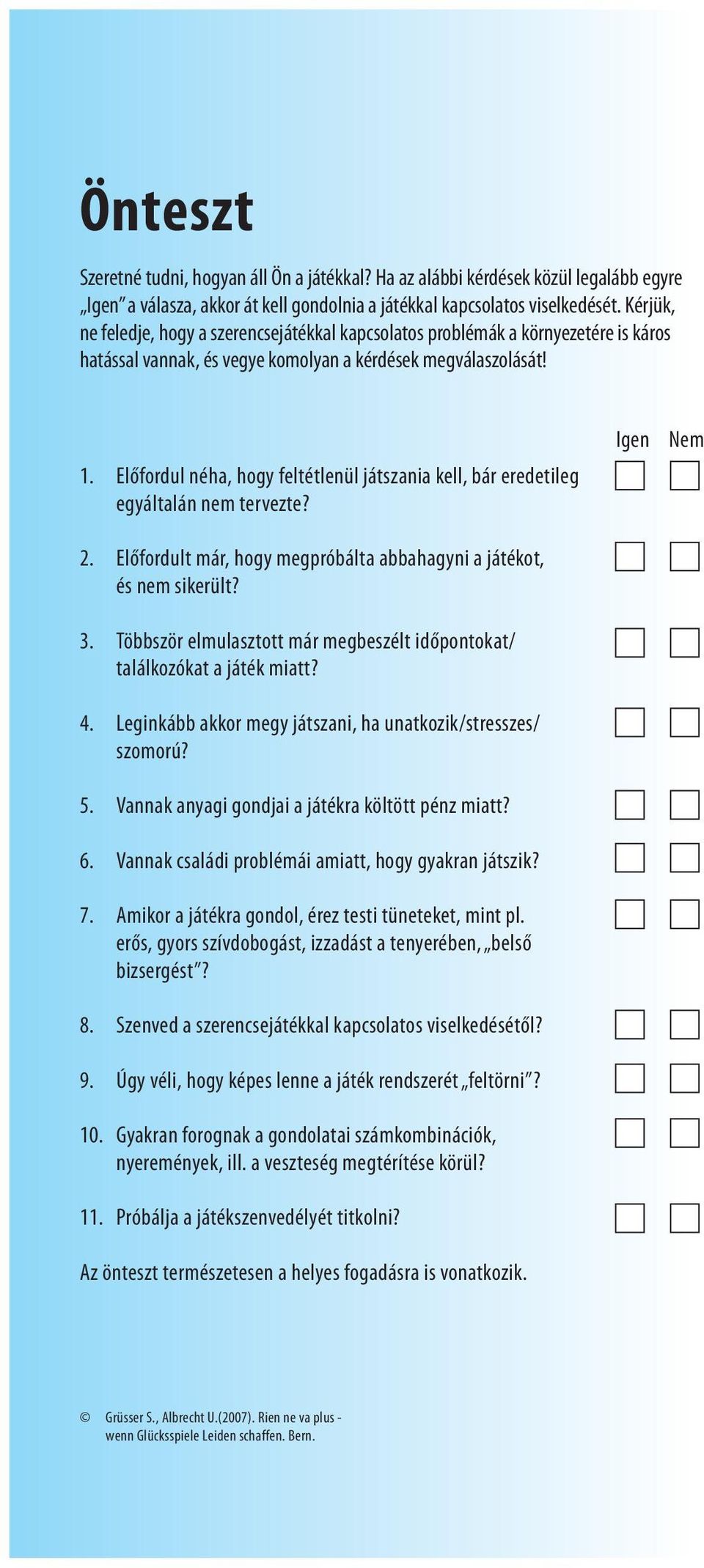 Előfordul néha, hogy feltétlenül játszania kell, bár eredetileg egyáltalán nem tervezte? 2. Előfordult már, hogy megpróbálta abbahagyni a játékot, és nem sikerült? 3.