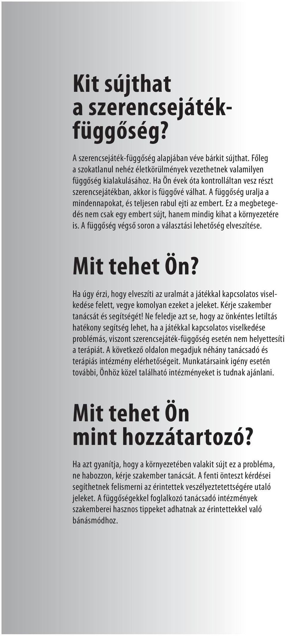 Ez a megbetegedés nem csak egy embert sújt, hanem mindig kihat a környezetére is. A függőség végső soron a választási lehetőség elveszítése. Mit tehet Ön?