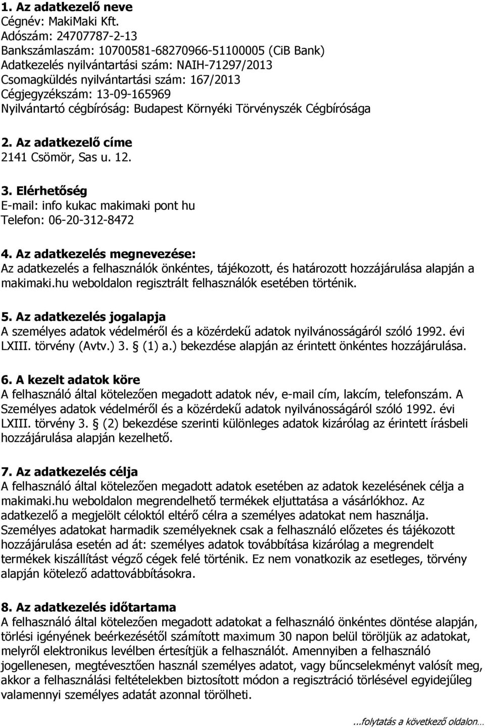 Nyilvántartó cégbíróság: Budapest Környéki Törvényszék Cégbírósága 2. Az adatkezelő címe 2141 Csömör, Sas u. 12. 3. Elérhetőség E-mail: info kukac makimaki pont hu Telefon: 06-20-312-8472 4.