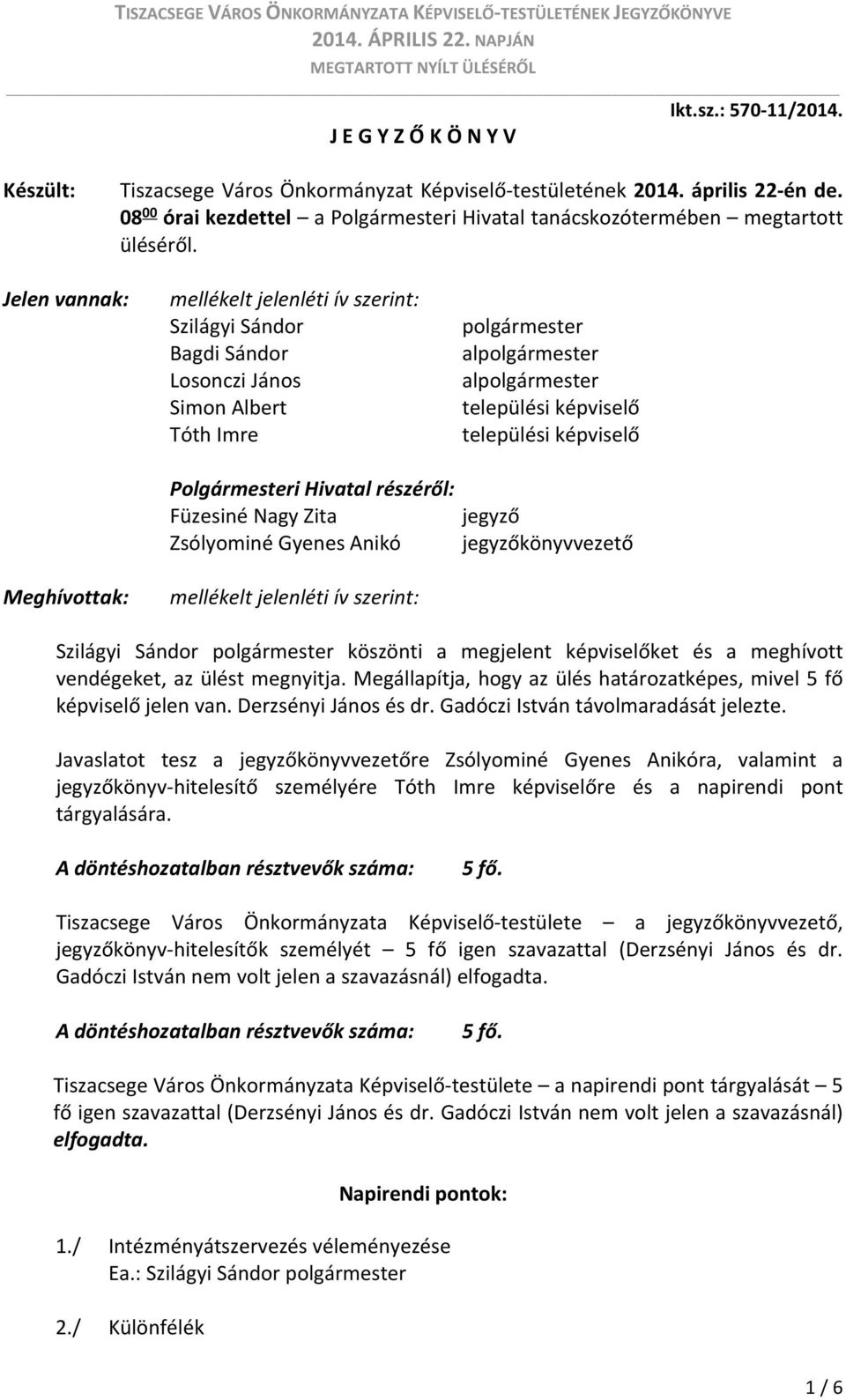 Jelen vannak: Meghívottak: mellékelt jelenléti ív szerint: Szilágyi Sándor Bagdi Sándor Losonczi János Simon Albert Tóth Imre Polgármesteri Hivatal részéről: Füzesiné Nagy Zita Zsólyominé Gyenes