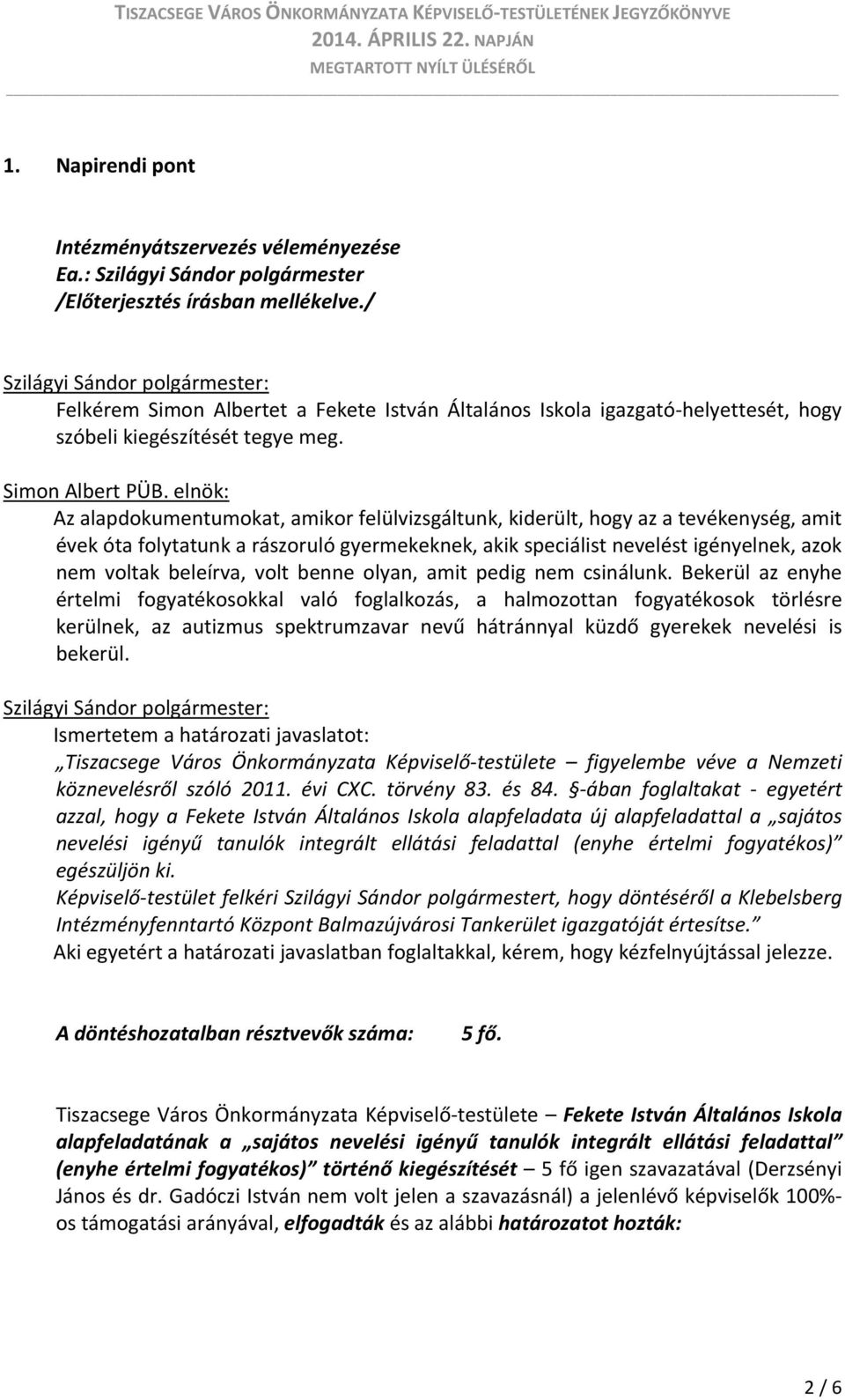 elnök: Az alapdokumentumokat, amikor felülvizsgáltunk, kiderült, hogy az a tevékenység, amit évek óta folytatunk a rászoruló gyermekeknek, akik speciálist nevelést igényelnek, azok nem voltak
