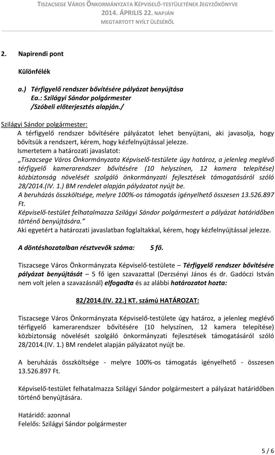 Tiszacsege Város Önkormányzata Képviselő testülete úgy határoz, a jelenleg meglévő térfigyelő kamerarendszer bővítésére (10 helyszínen, 12 kamera telepítése) közbiztonság növelését szolgáló