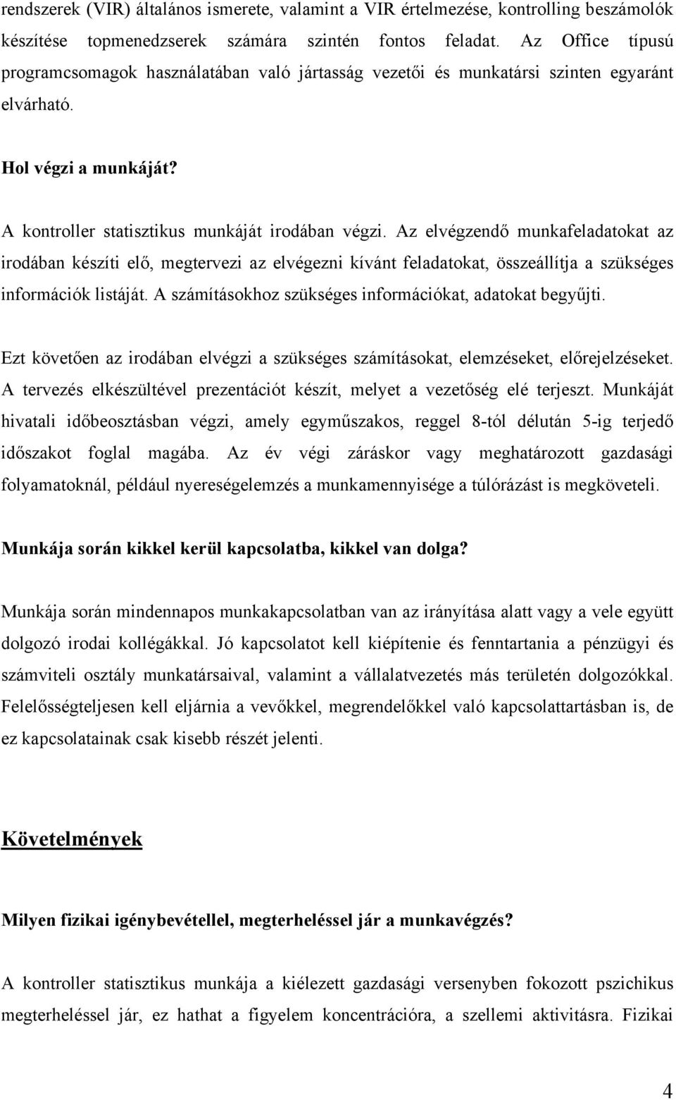 Az elvégzendő munkafeladatokat az irodában készíti elő, megtervezi az elvégezni kívánt feladatokat, összeállítja a szükséges információk listáját.