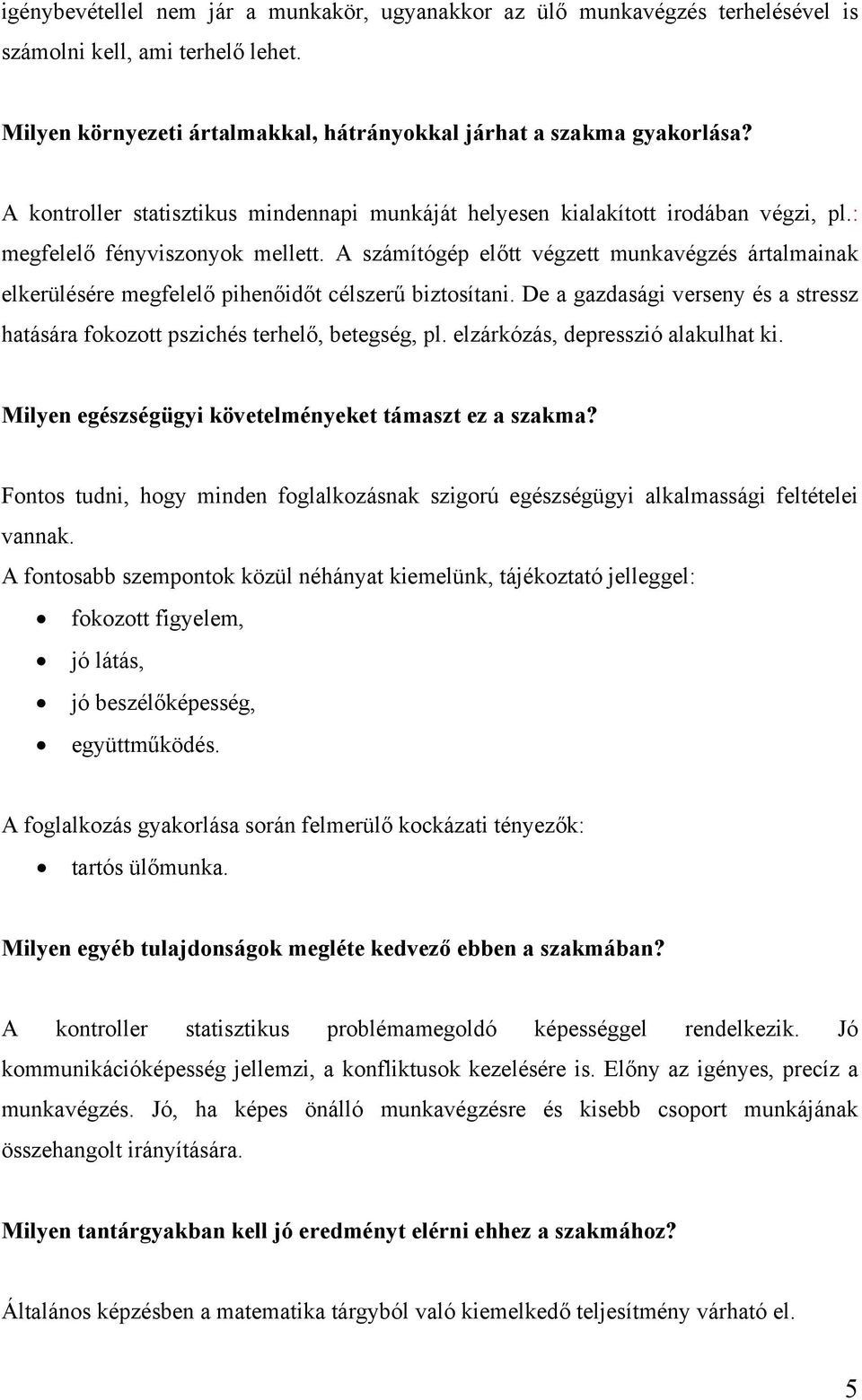 A számítógép előtt végzett munkavégzés ártalmainak elkerülésére megfelelő pihenőidőt célszerű biztosítani. De a gazdasági verseny és a stressz hatására fokozott pszichés terhelő, betegség, pl.