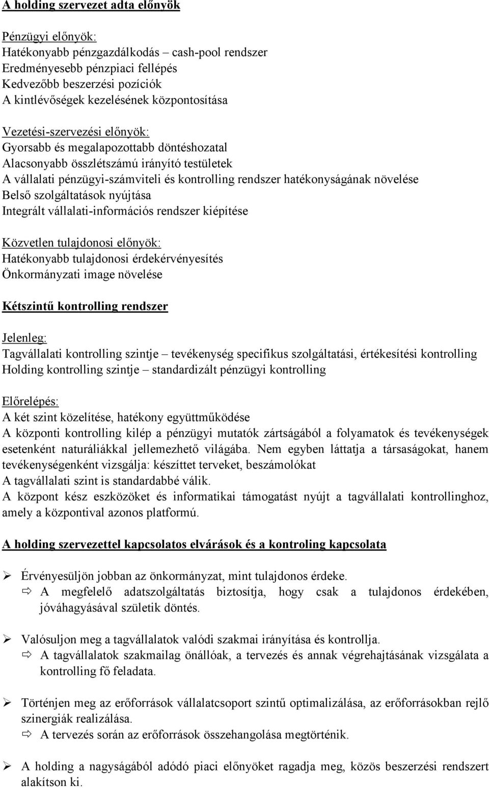 hatékonyságának növelése Belsı szolgáltatások nyújtása Integrált vállalati-információs rendszer kiépítése Közvetlen tulajdonosi elınyök: Hatékonyabb tulajdonosi érdekérvényesítés Önkormányzati image