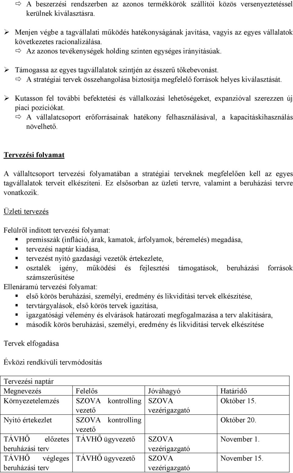 Támogassa az egyes tagvállalatok szintjén az ésszerő tıkebevonást. A stratégiai tervek összehangolása biztosítja megfelelı források helyes kiválasztását.