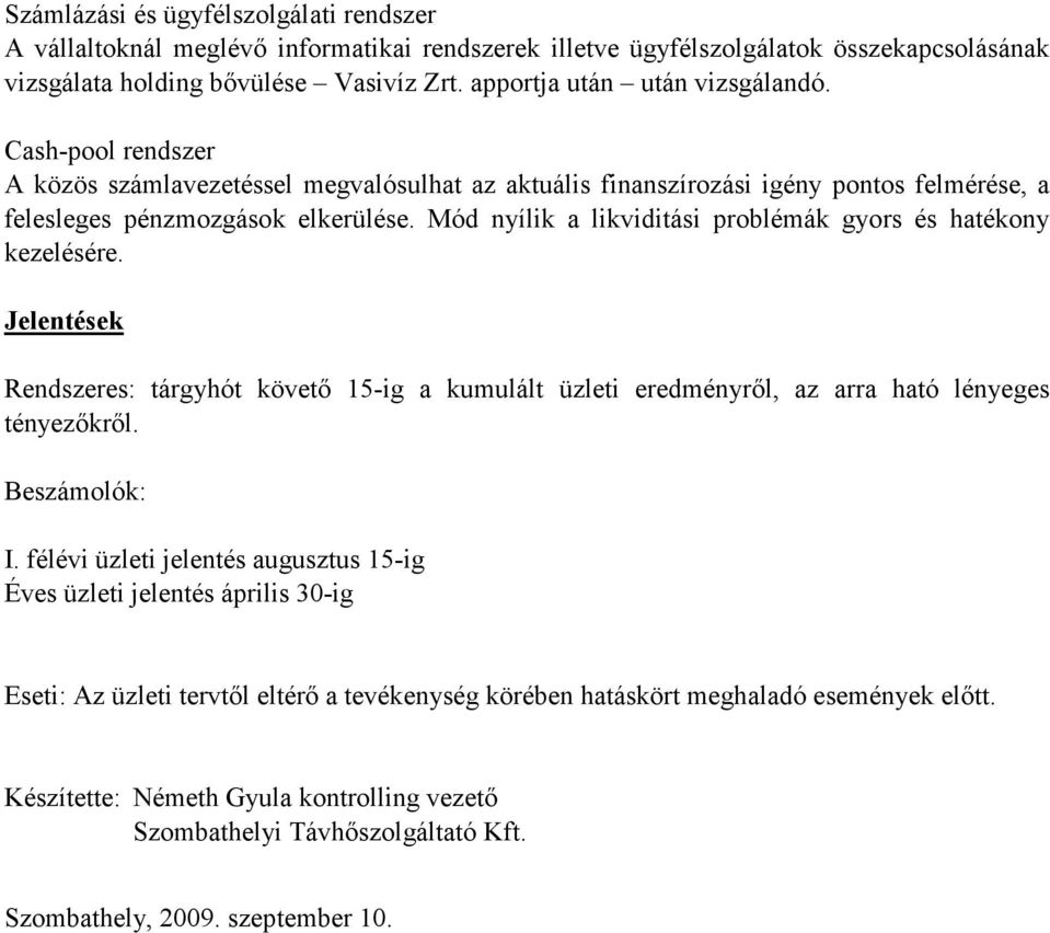 Mód nyílik a likviditási problémák gyors és hatékony kezelésére. Jelentések Rendszeres: tárgyhót követı 15-ig a kumulált üzleti eredményrıl, az arra ható lényeges tényezıkrıl. Beszámolók: I.