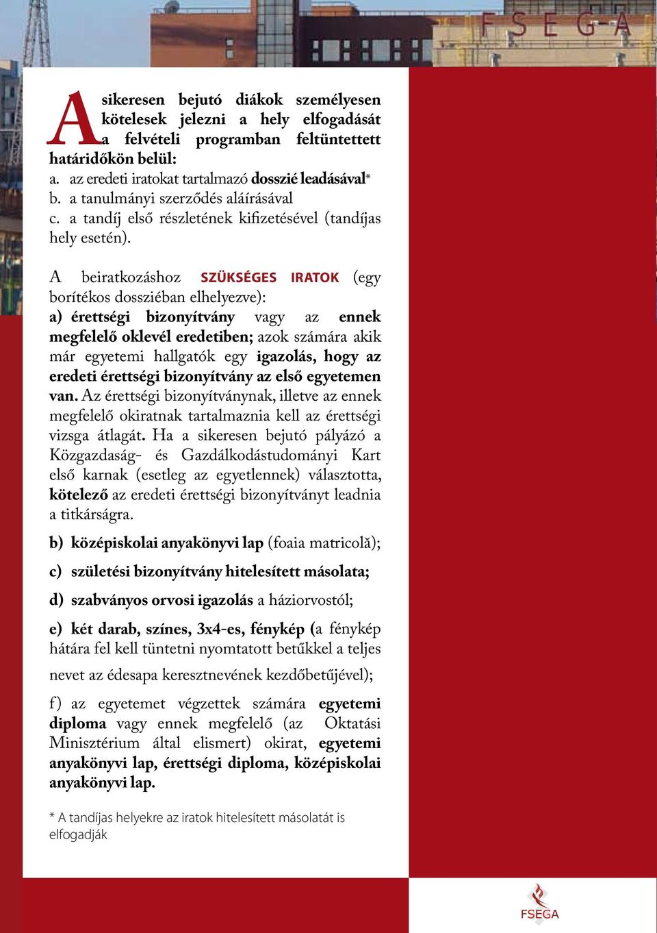 A beirtkozáshoz szükséges irtok (egy borítékos dossziébn elhelyezve): ) érettségi bizonyítvány vgy z ennek megfelelő oklevél eredetiben; zok számár kik már egyetemi hllgtók egy igzolás, hogy z