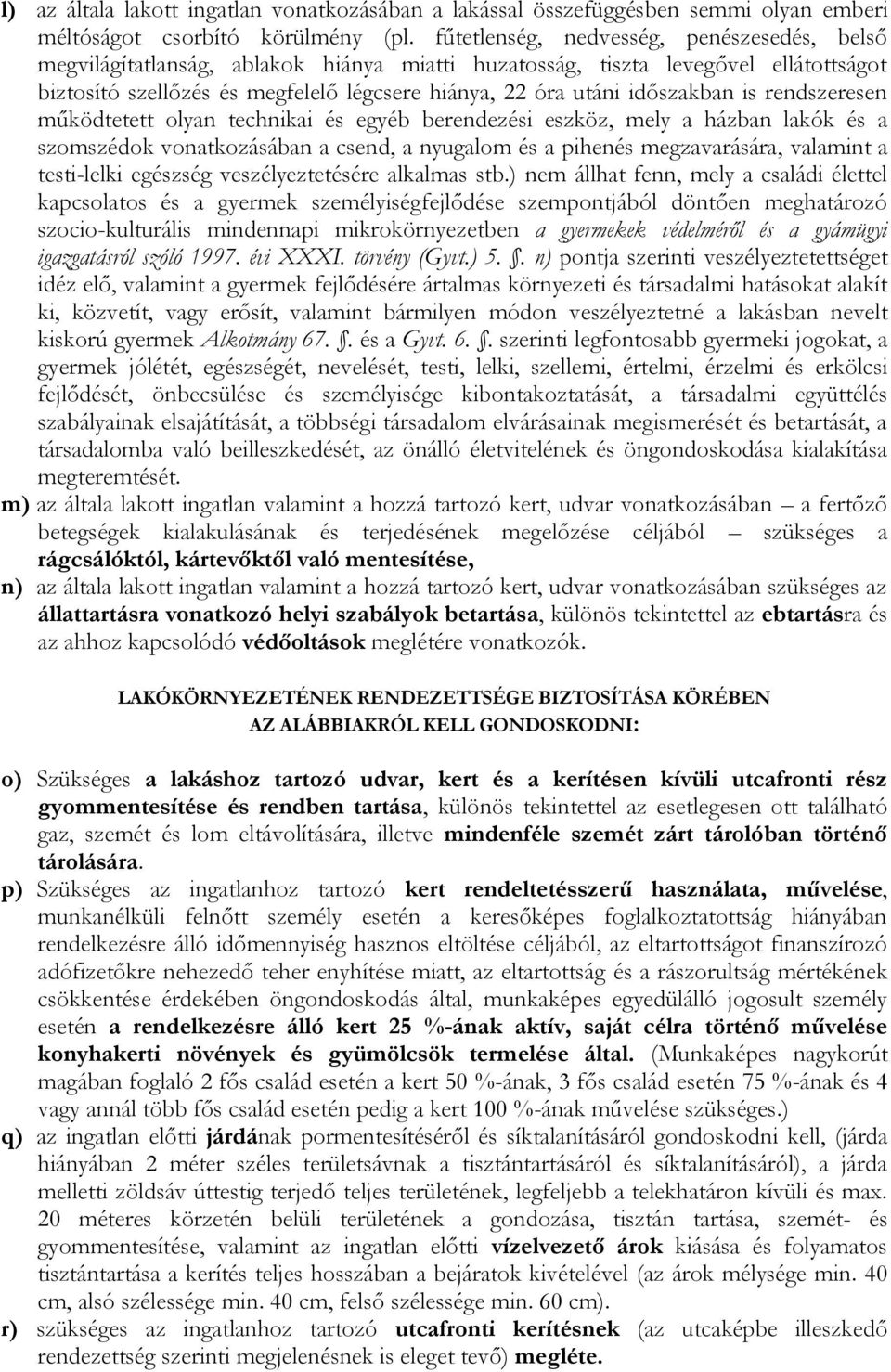 időszakban is rendszeresen működtetett olyan technikai és egyéb berendezési eszköz, mely a házban lakók és a szomszédok vonatkozásában a csend, a nyugalom és a pihenés megzavarására, valamint a