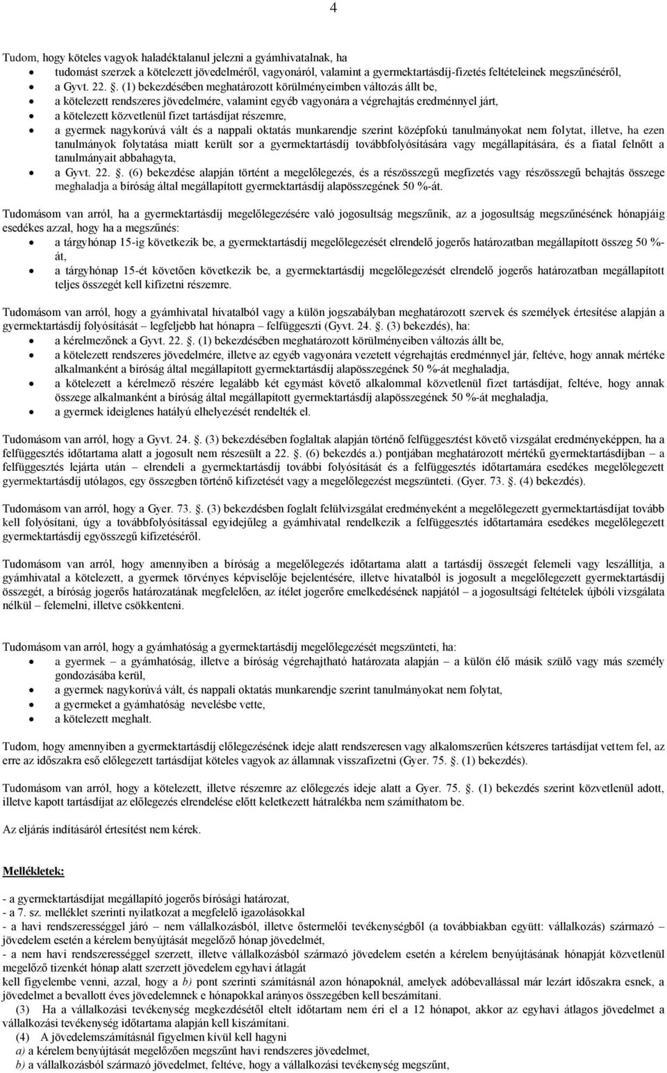 . (1) bekezdésében meghatározott körülményeimben változás állt be, a kötelezett rendszeres jövedelmére, valamint egyéb vagyonára a végrehajtás eredménnyel járt, a kötelezett közvetlenül fizet