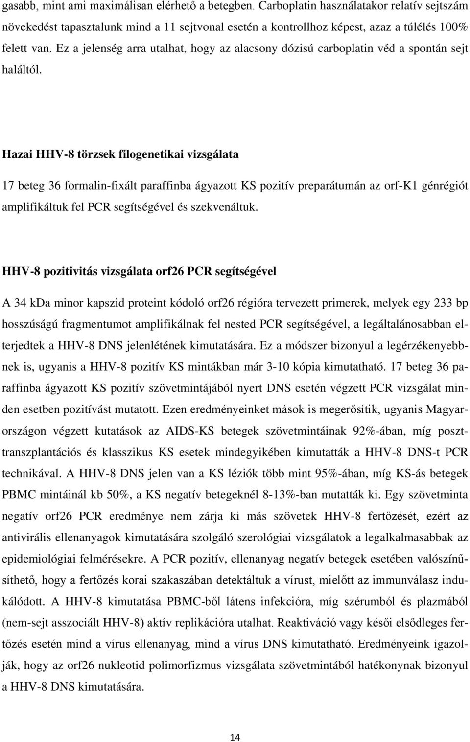 Hazai HHV-8 törzsek filogenetikai vizsgálata 17 beteg 36 formalin-fixált paraffinba ágyazott KS pozitív preparátumán az orf-k1 génrégiót amplifikáltuk fel PCR segítségével és szekvenáltuk.