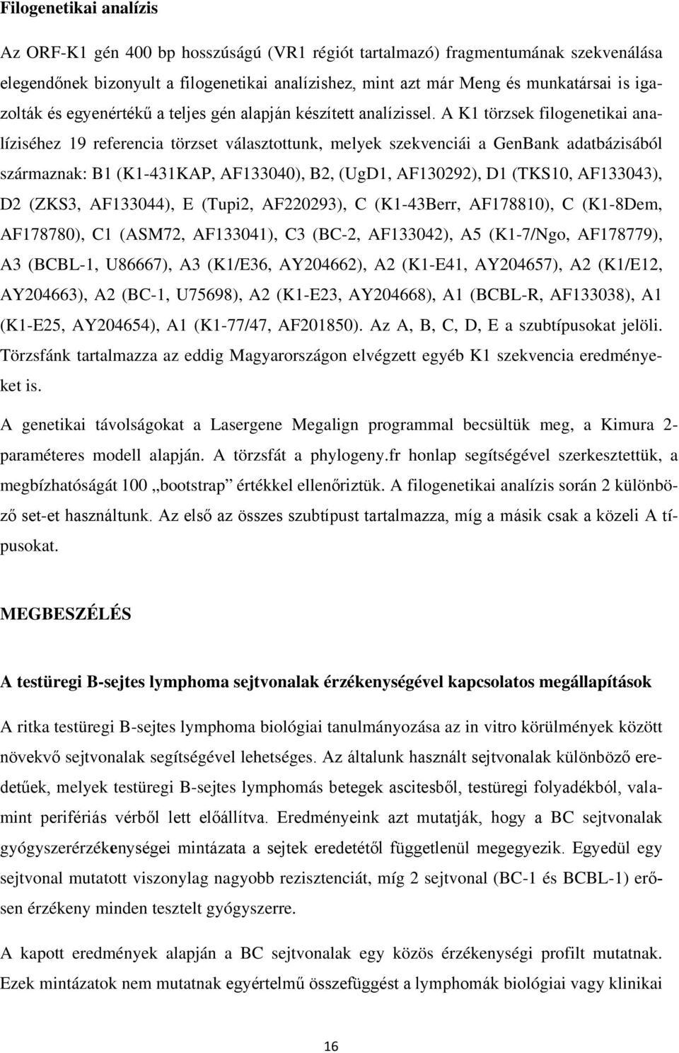 A K1 törzsek filogenetikai analíziséhez 19 referencia törzset választottunk, melyek szekvenciái a GenBank adatbázisából származnak: B1 (K1-431KAP, AF133040), B2, (UgD1, AF130292), D1 (TKS10,