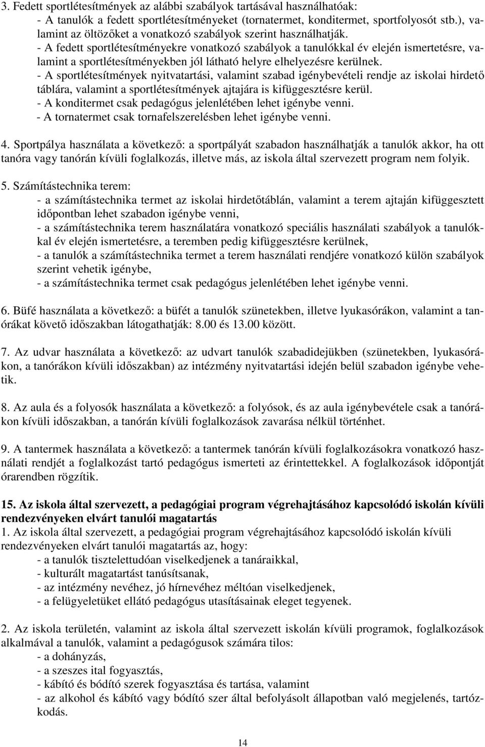 - A fedett sportlétesítményekre vonatkozó szabályok a tanulókkal év elején ismertetésre, valamint a sportlétesítményekben jól látható helyre elhelyezésre kerülnek.