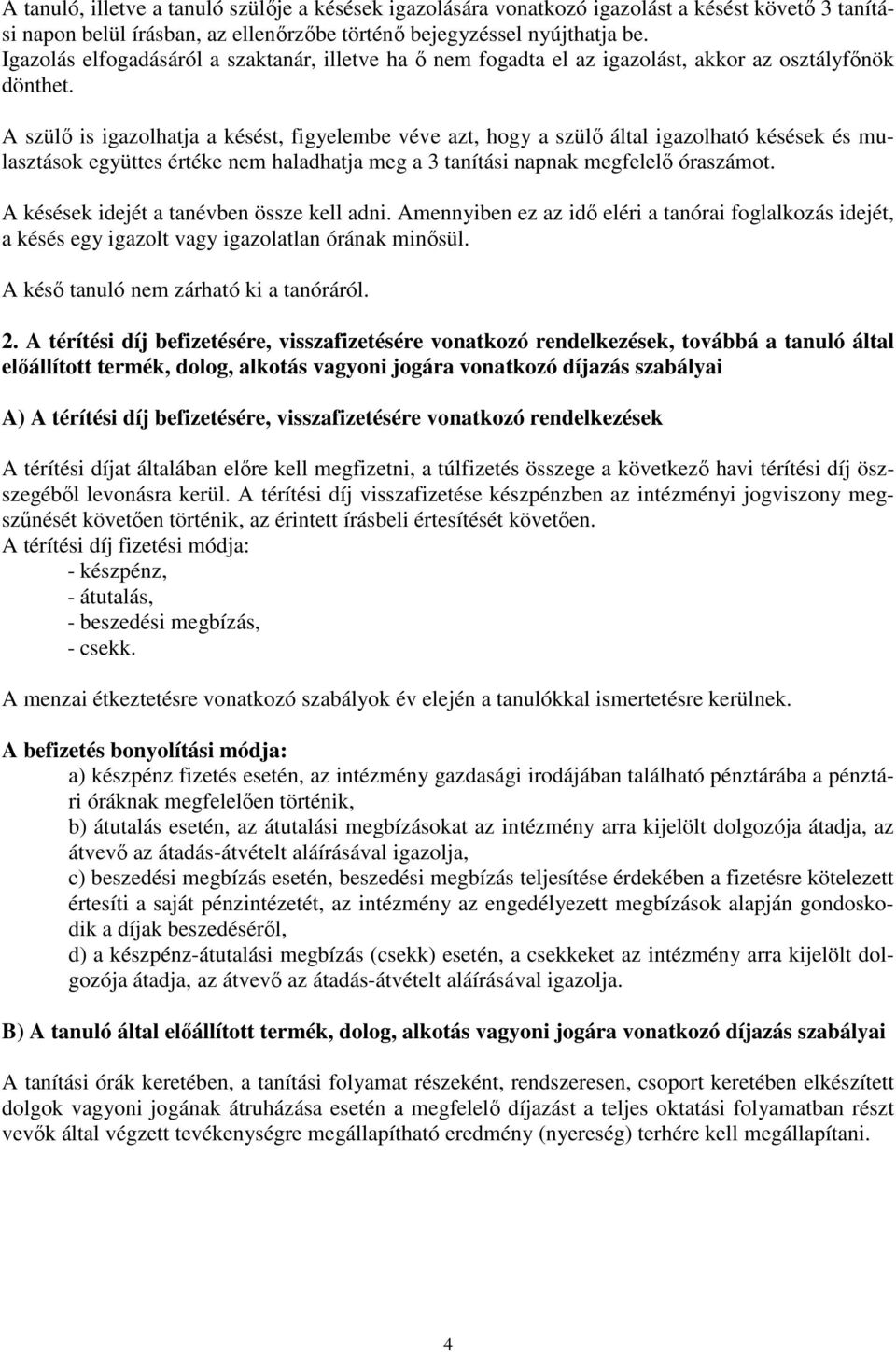 A szülő is igazolhatja a késést, figyelembe véve azt, hogy a szülő által igazolható késések és mulasztások együttes értéke nem haladhatja meg a 3 tanítási napnak megfelelő óraszámot.