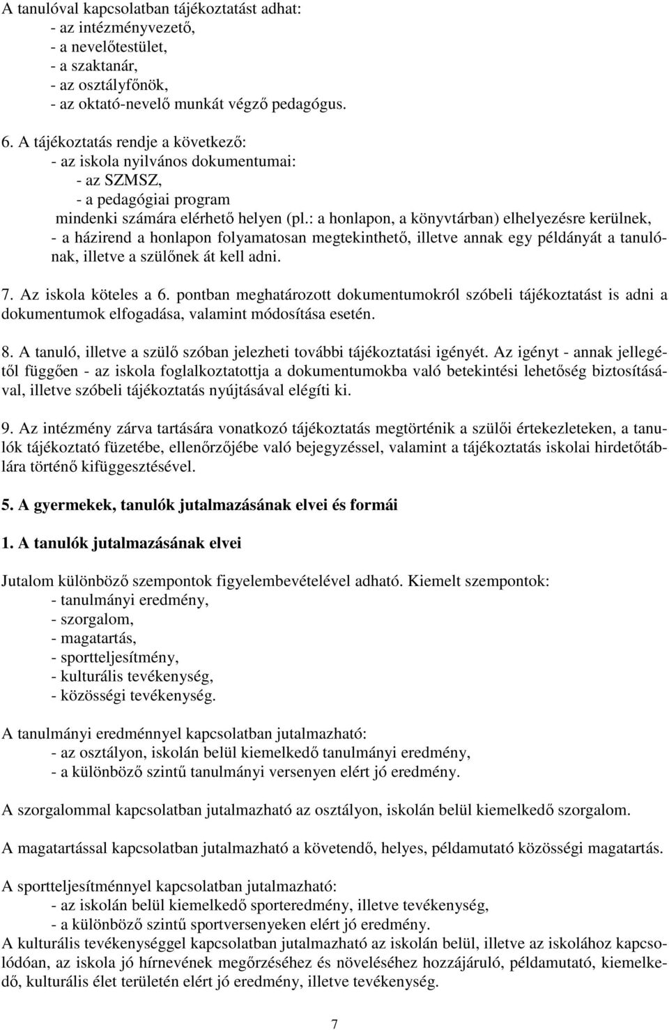 : a honlapon, a könyvtárban) elhelyezésre kerülnek, - a házirend a honlapon folyamatosan megtekinthető, illetve annak egy példányát a tanulónak, illetve a szülőnek át kell adni. 7.