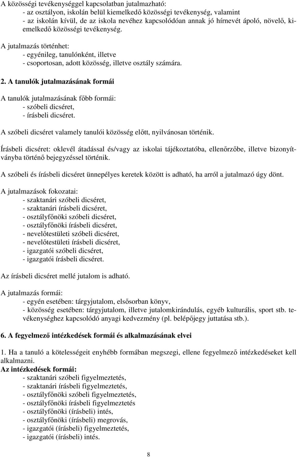 A tanulók jutalmazásának formái A tanulók jutalmazásának főbb formái: - szóbeli dicséret, - írásbeli dicséret. A szóbeli dicséret valamely tanulói közösség előtt, nyilvánosan történik.