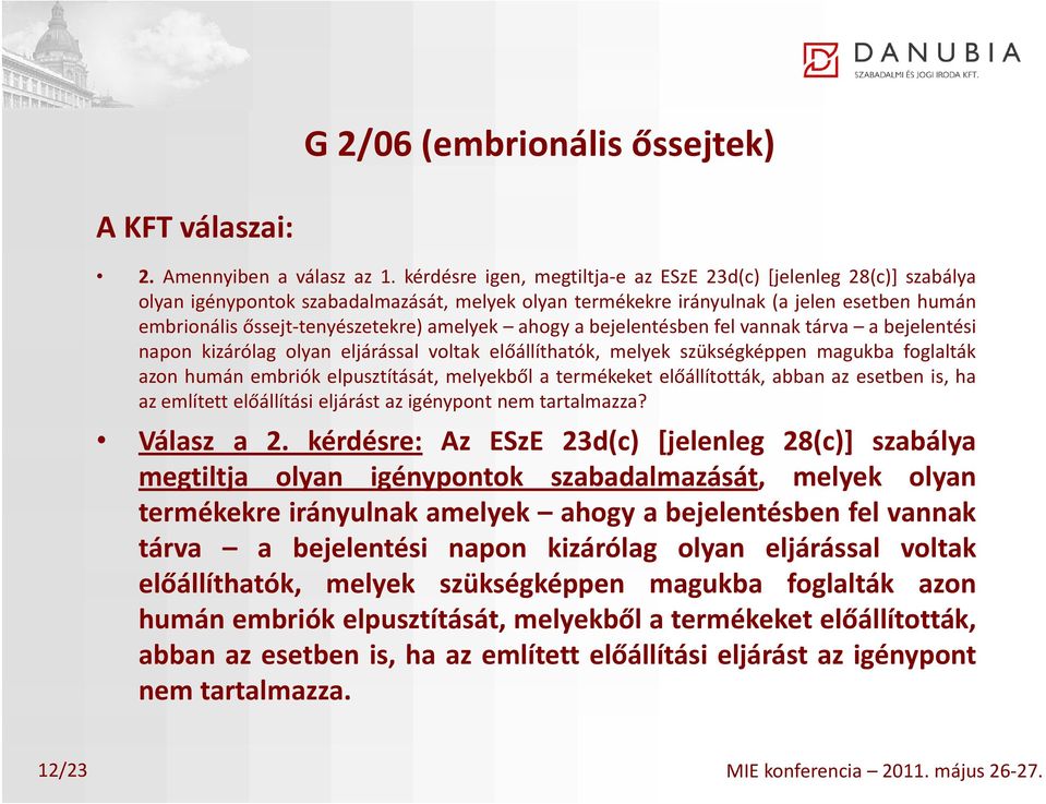 amelyek ahogy a bejelentésben fel vannak tárva a bejelentési napon kizárólag olyan eljárással voltak előállíthatók, melyek szükségképpen magukba foglalták azon humán embriók elpusztítását, melyekből