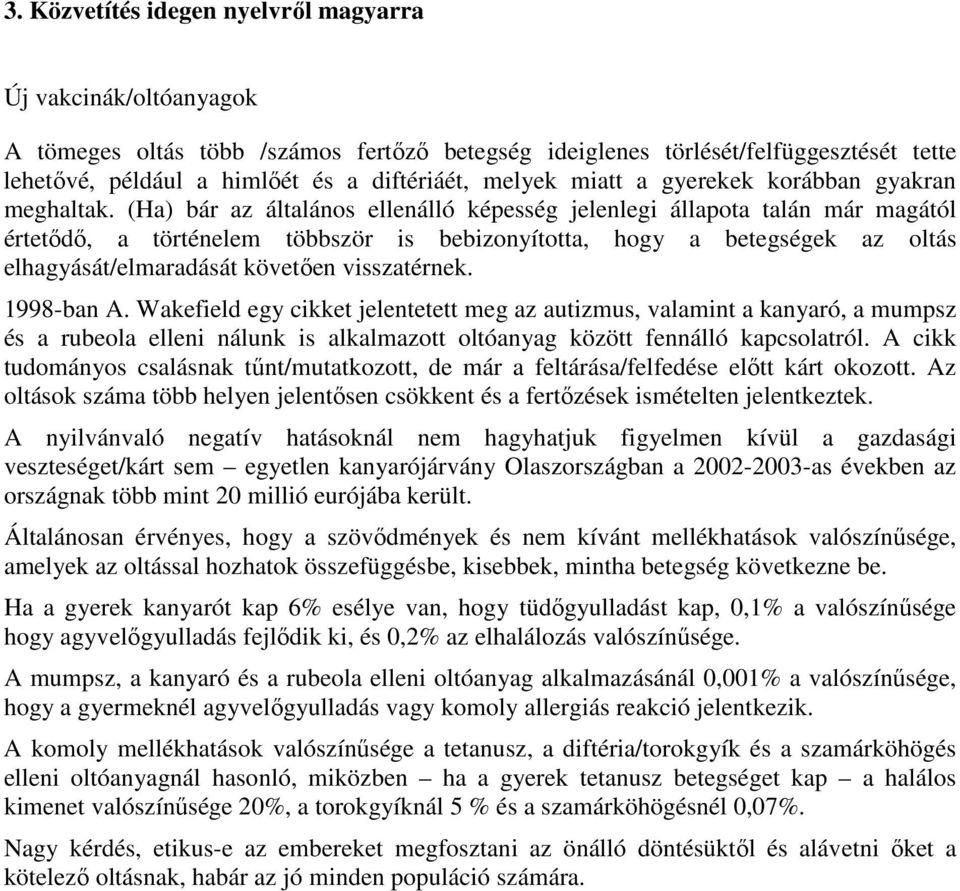 (Ha) bár az általános ellenálló képesség jelenlegi állapota talán már magától értetődő, a történelem többször is bebizonyította, hogy a betegségek az oltás elhagyását/elmaradását követően