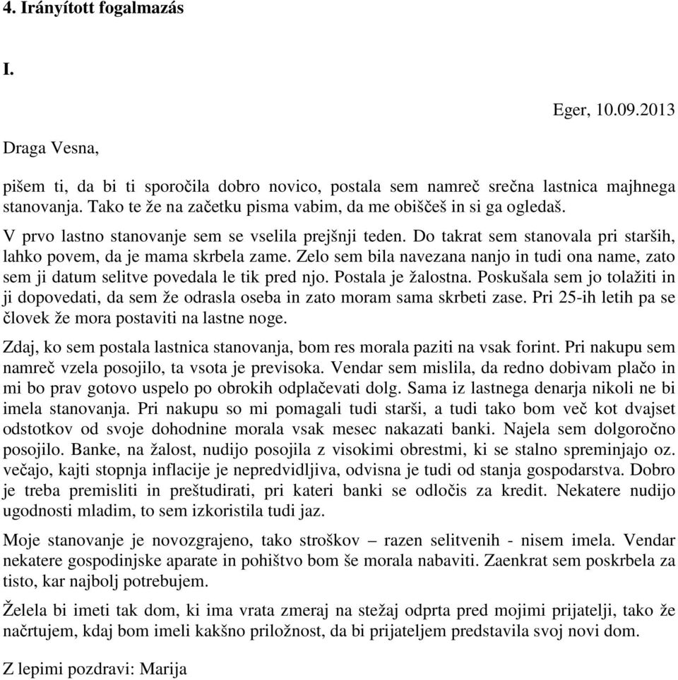 Zelo sem bila navezana nanjo in tudi ona name, zato sem ji datum selitve povedala le tik pred njo. Postala je žalostna.
