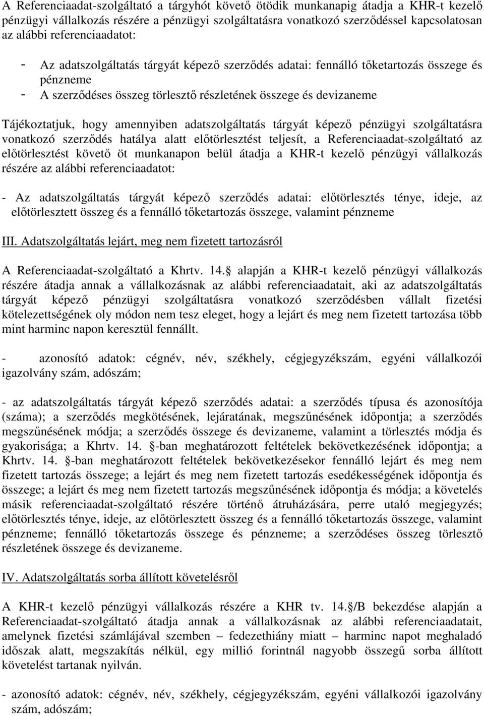 amennyiben adatszolgáltatás tárgyát képez pénzügyi szolgáltatásra vonatkozó szerzdés hatálya alatt eltörlesztést teljesít, a Referenciaadat-szolgáltató az eltörlesztést követ öt munkanapon belül