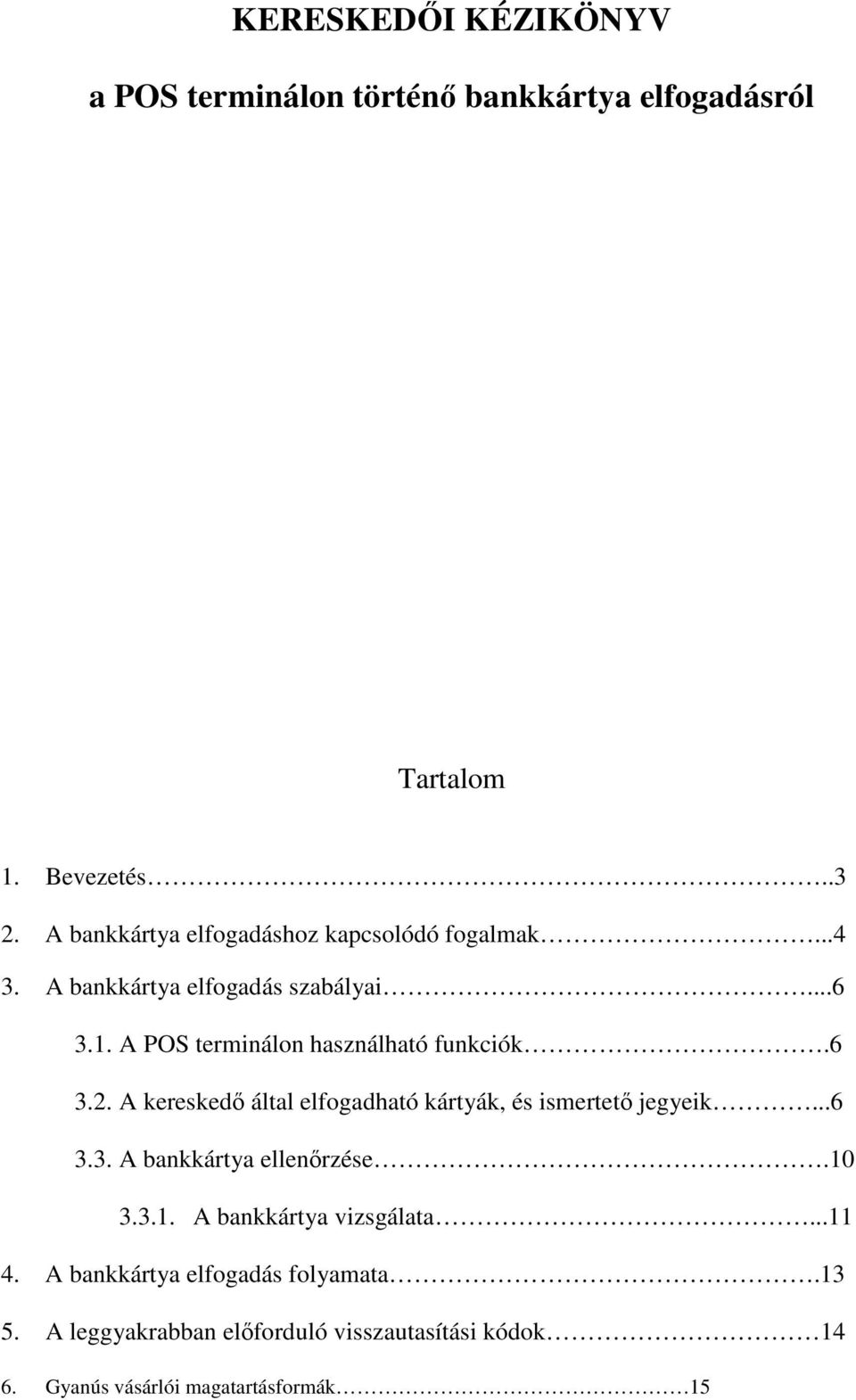 A POS terminálon használható funkciók.6 3.2. A keresked által elfogadható kártyák, és ismertet jegyeik...6 3.3. A bankkártya ellenrzése.