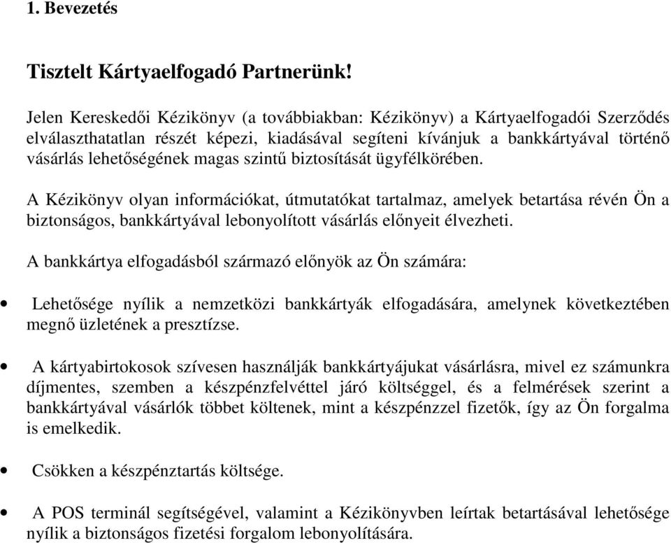 biztosítását ügyfélkörében. A Kézikönyv olyan információkat, útmutatókat tartalmaz, amelyek betartása révén Ön a biztonságos, bankkártyával lebonyolított vásárlás elnyeit élvezheti.