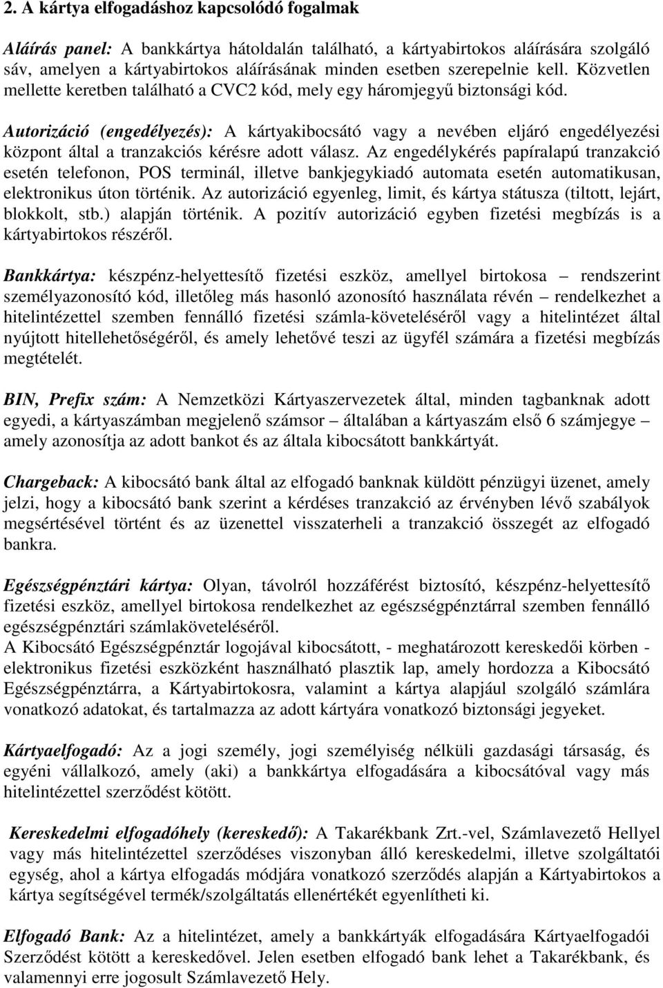 Autorizáció (engedélyezés): A kártyakibocsátó vagy a nevében eljáró engedélyezési központ által a tranzakciós kérésre adott válasz.
