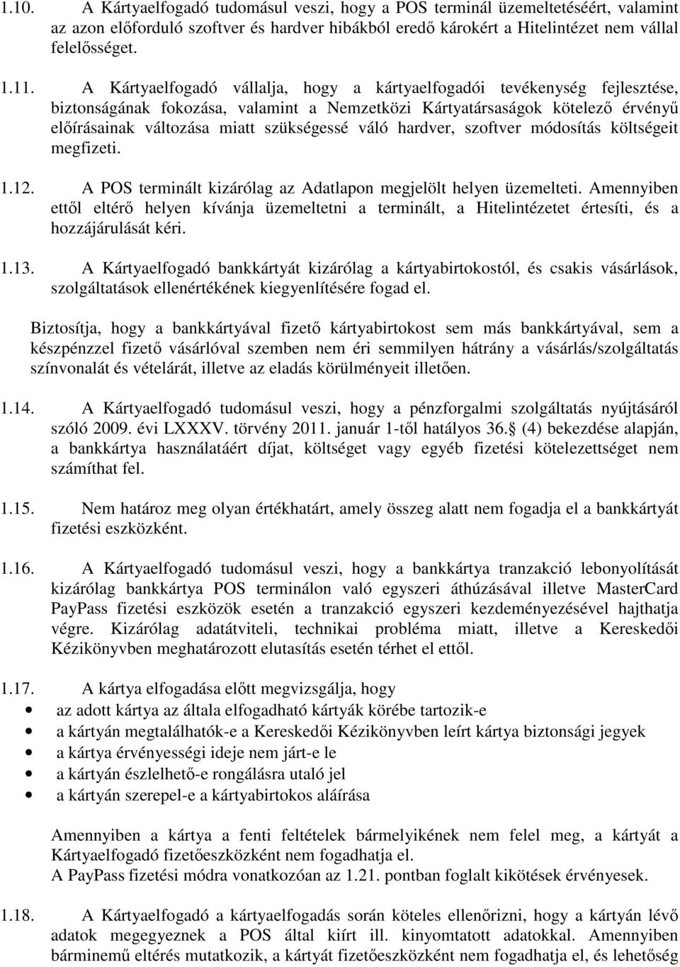 hardver, szoftver módosítás költségeit megfizeti. 1.12. A POS terminált kizárólag az Adatlapon megjelölt helyen üzemelteti.