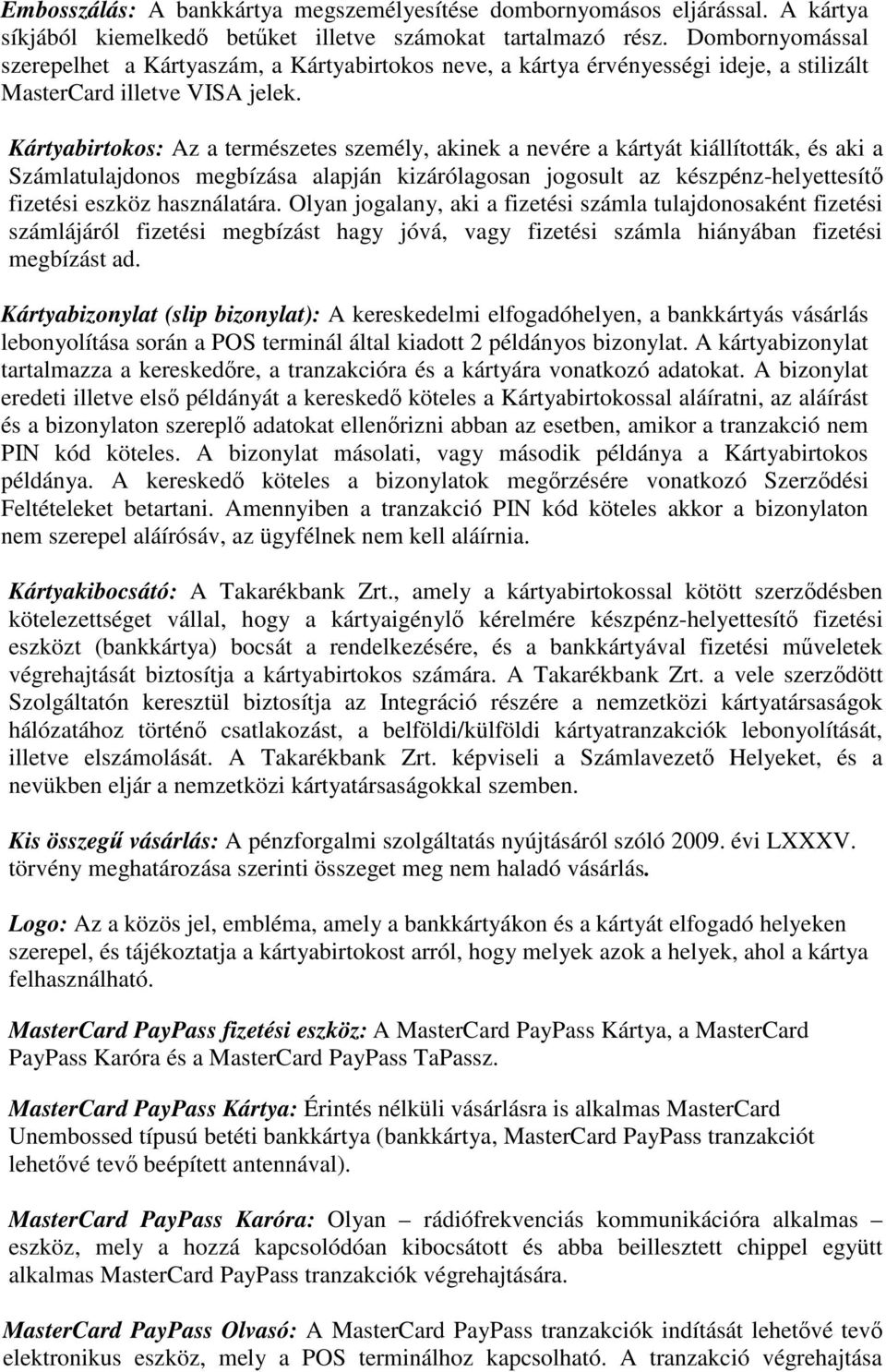 Kártyabirtokos: Az a természetes személy, akinek a nevére a kártyát kiállították, és aki a Számlatulajdonos megbízása alapján kizárólagosan jogosult az készpénz-helyettesít fizetési eszköz