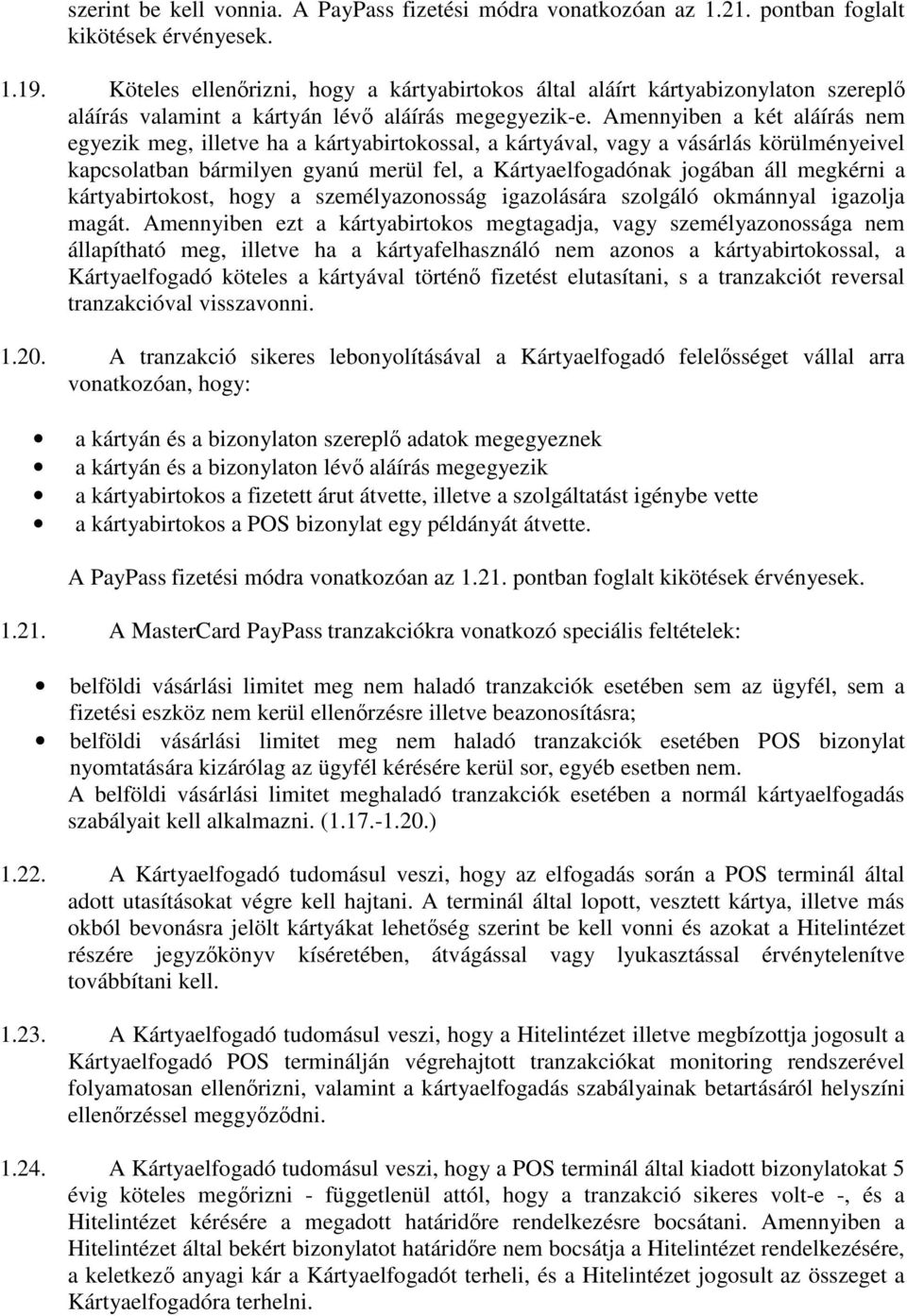 Amennyiben a két aláírás nem egyezik meg, illetve ha a kártyabirtokossal, a kártyával, vagy a vásárlás körülményeivel kapcsolatban bármilyen gyanú merül fel, a Kártyaelfogadónak jogában áll megkérni