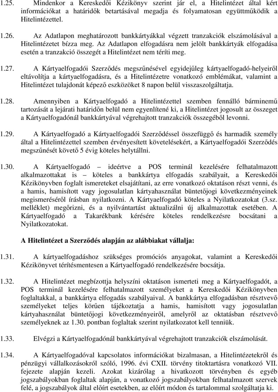 Az Adatlapon elfogadásra nem jelölt bankkártyák elfogadása esetén a tranzakció összegét a Hitelintézet nem téríti meg. 1.27.