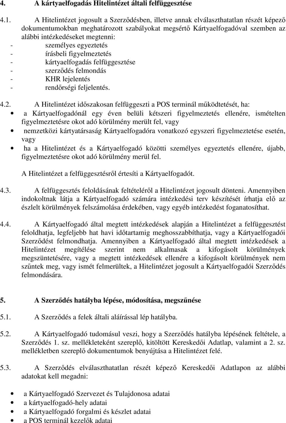 személyes egyeztetés - írásbeli figyelmeztetés - kártyaelfogadás felfüggesztése - szerzdés felmondás - KHR lejelentés - rendrségi feljelentés. 4.2.