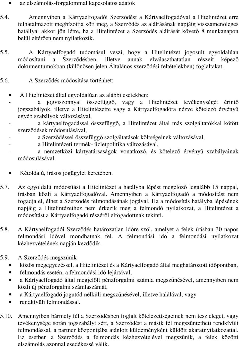 Hitelintézet a Szerzdés aláírását követ 8 munkanapon belül eltéren nem nyilatkozik. 5.