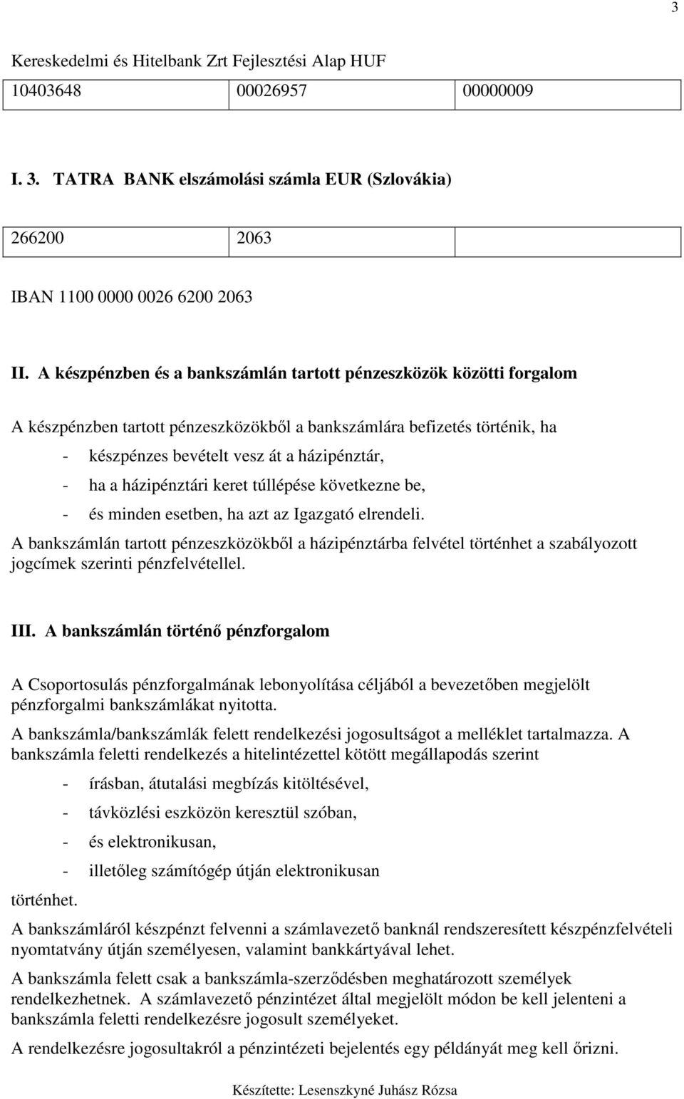 házipénztári keret túllépése következne be, - és minden esetben, ha azt az Igazgató elrendeli.