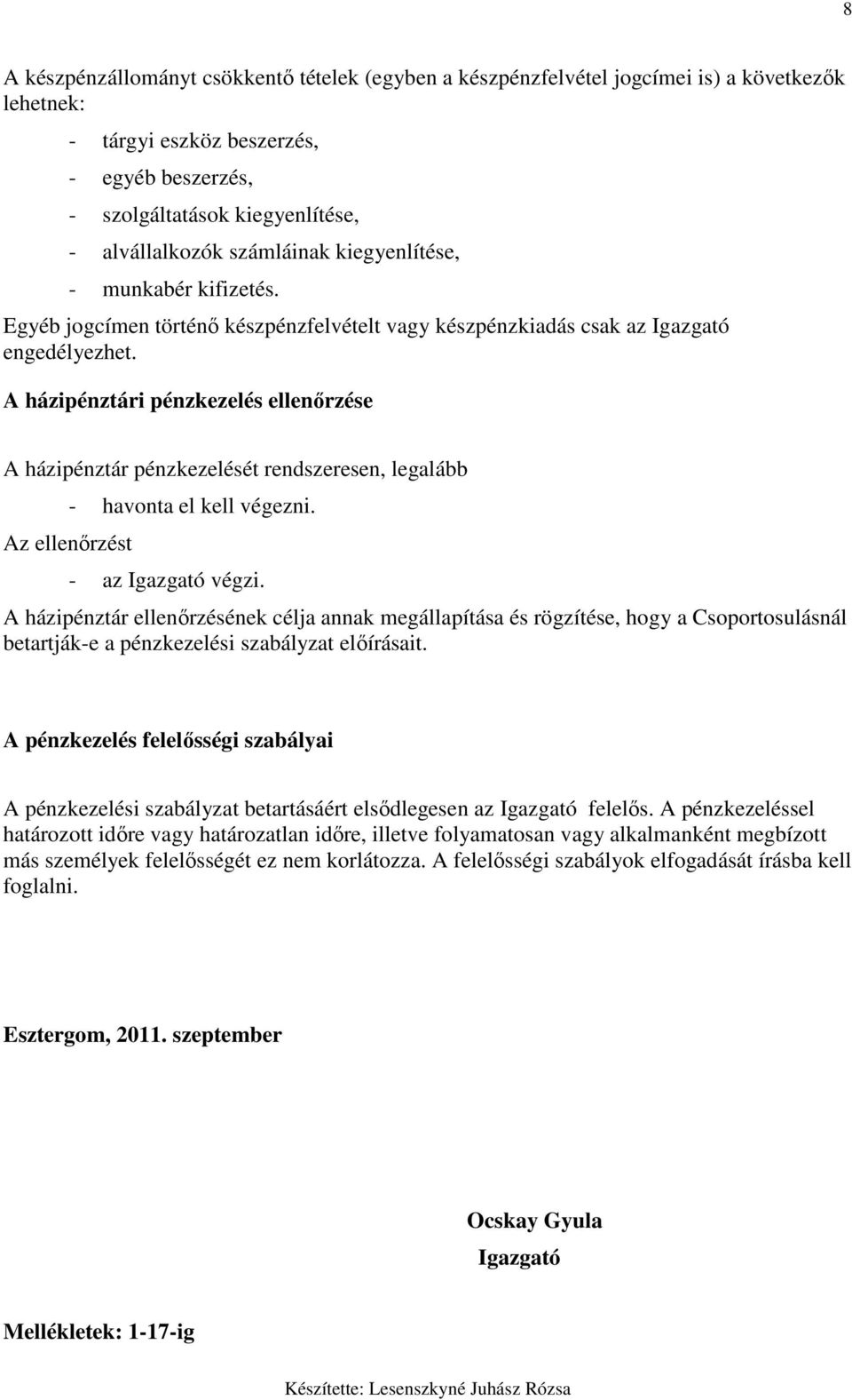 A házipénztári pénzkezelés ellenırzése A házipénztár pénzkezelését rendszeresen, legalább Az ellenırzést - havonta el kell végezni. - az Igazgató végzi.