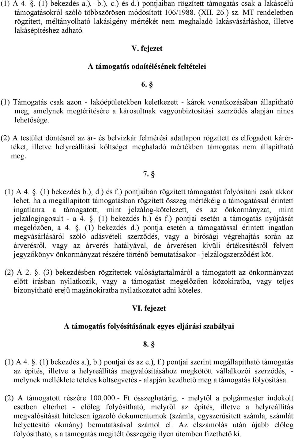 (1) Támogatás csak azon - lakóépületekben keletkezett - károk vonatkozásában állapítható meg, amelynek megtérítésére a károsultnak vagyonbiztosítási szerződés alapján nincs lehetősége.