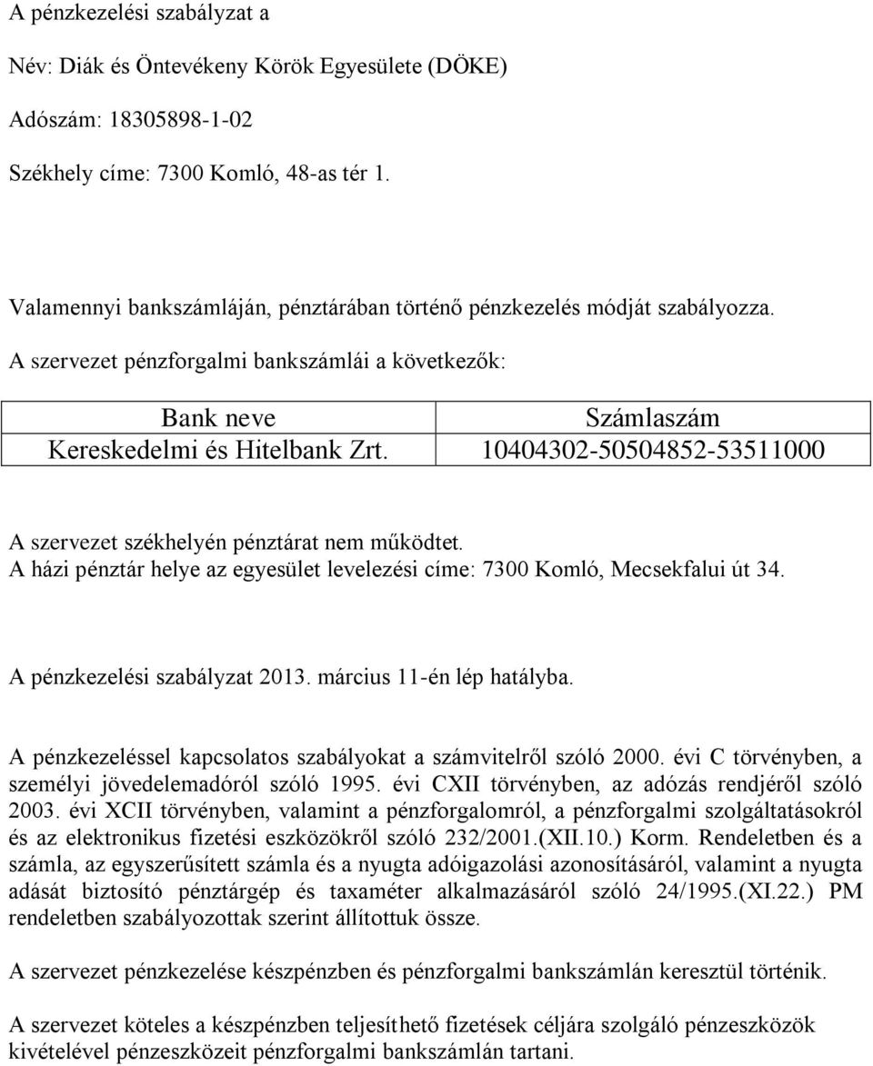 10404302-50504852-53511000 A szervezet székhelyén pénztárat nem működtet. A házi pénztár helye az egyesület levelezési címe: 7300 Komló, Mecsekfalui út 34. A pénzkezelési szabályzat 2013.