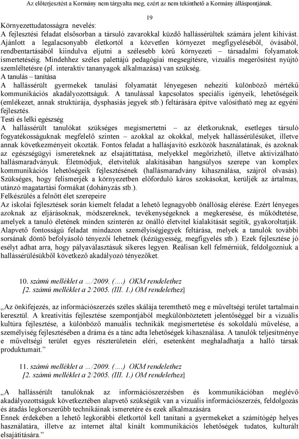 Mindehhez széles palettájú pedagógiai megsegítésre, vizuális megerősítést nyújtó szemléltetésre (pl. interaktív tananyagok alkalmazása) van szükség.