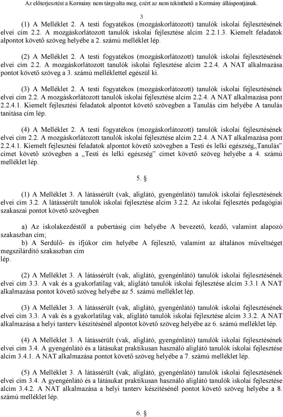 A NAT alkalmazása pontot követő szöveg a 3. számú melléklettel egészül ki. (3) A Melléklet 2. A testi fogyatékos (mozgáskorlátozott) tanulók iskolai fejlesztésének elvei cím 2.2. A mozgáskorlátozott tanulók iskolai fejlesztése alcím 2.