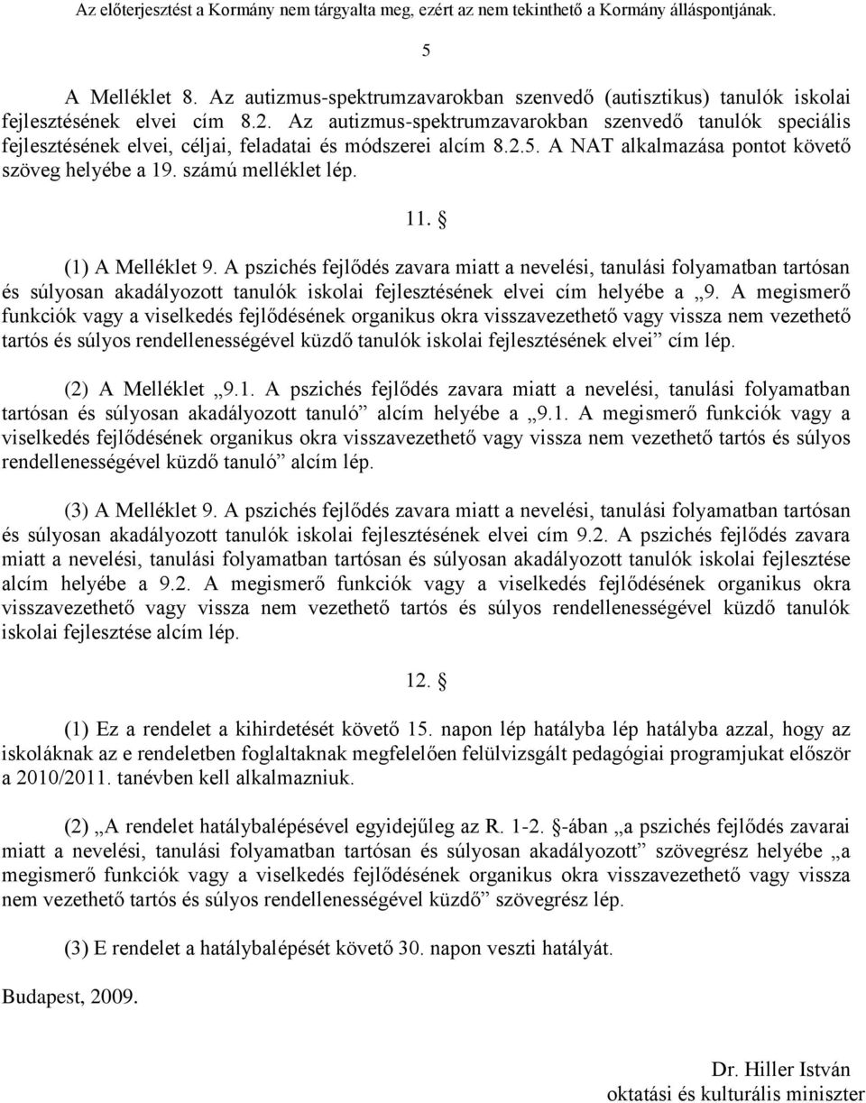 11. (1) A Melléklet 9. A pszichés fejlődés zavara miatt a nevelési, tanulási folyamatban tartósan és súlyosan akadályozott tanulók iskolai fejlesztésének elvei cím helyébe a 9.