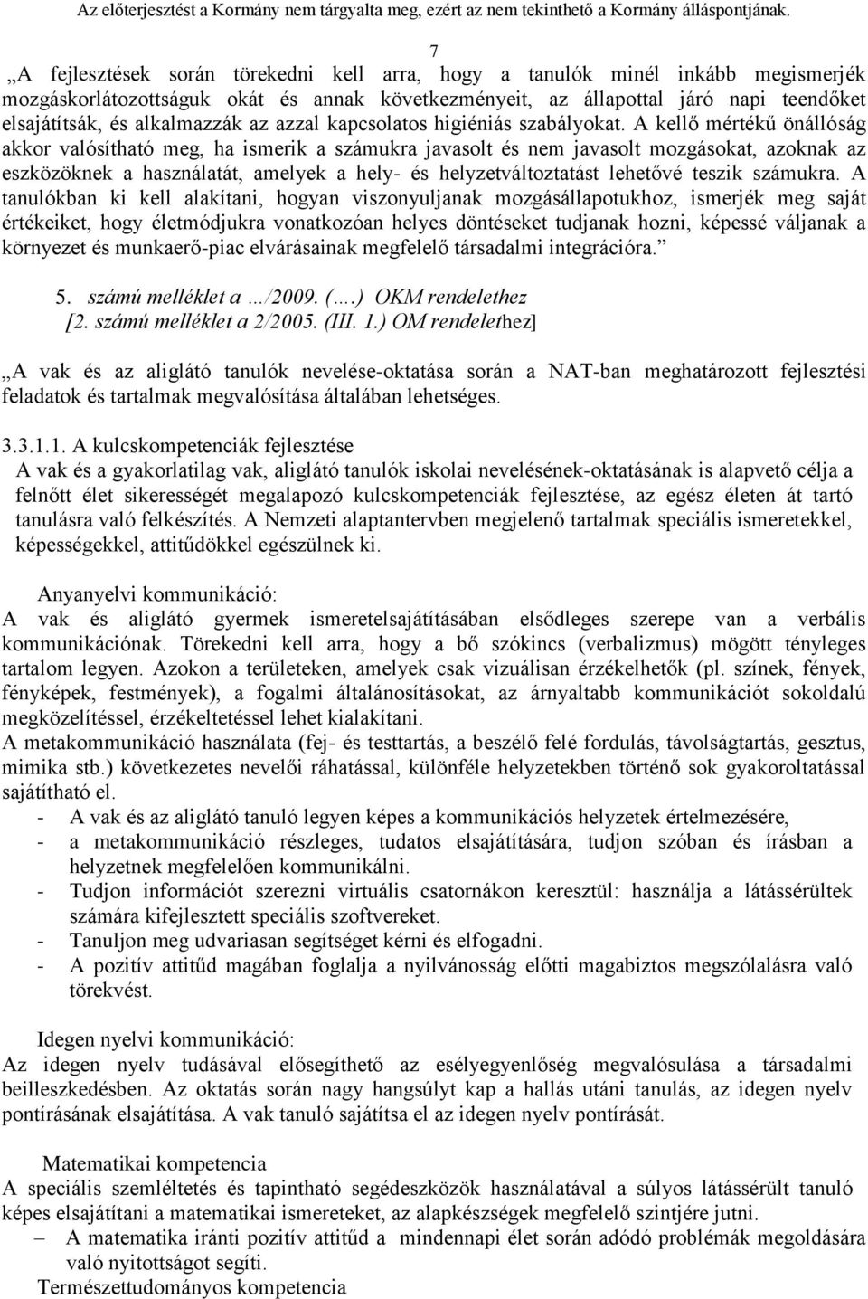 A kellő mértékű önállóság akkor valósítható meg, ha ismerik a számukra javasolt és nem javasolt mozgásokat, azoknak az eszközöknek a használatát, amelyek a hely- és helyzetváltoztatást lehetővé