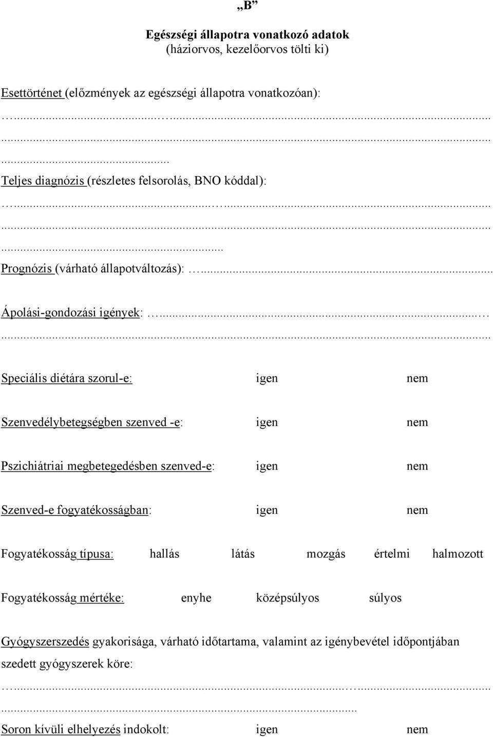 ..... Speciális diétára szorul-e: igen nem Szenvedélybetegségben szenved -e: igen nem Pszichiátriai megbetegedésben szenved-e: igen nem Szenved-e fogyatékosságban: igen nem