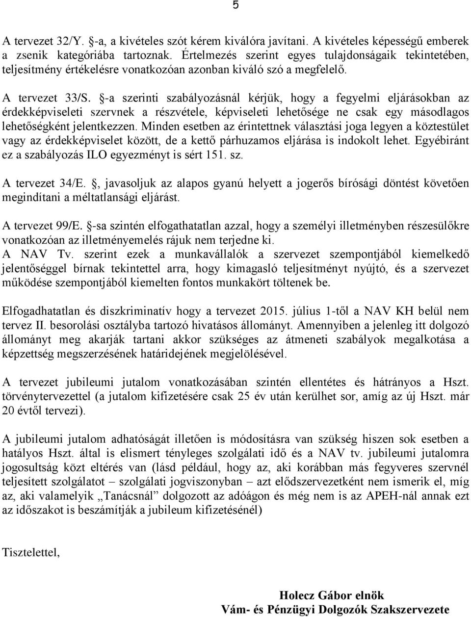 -a szerinti szabályozásnál kérjük, hogy a fegyelmi eljárásokban az érdekképviseleti szervnek a részvétele, képviseleti lehetősége ne csak egy másodlagos lehetőségként jelentkezzen.
