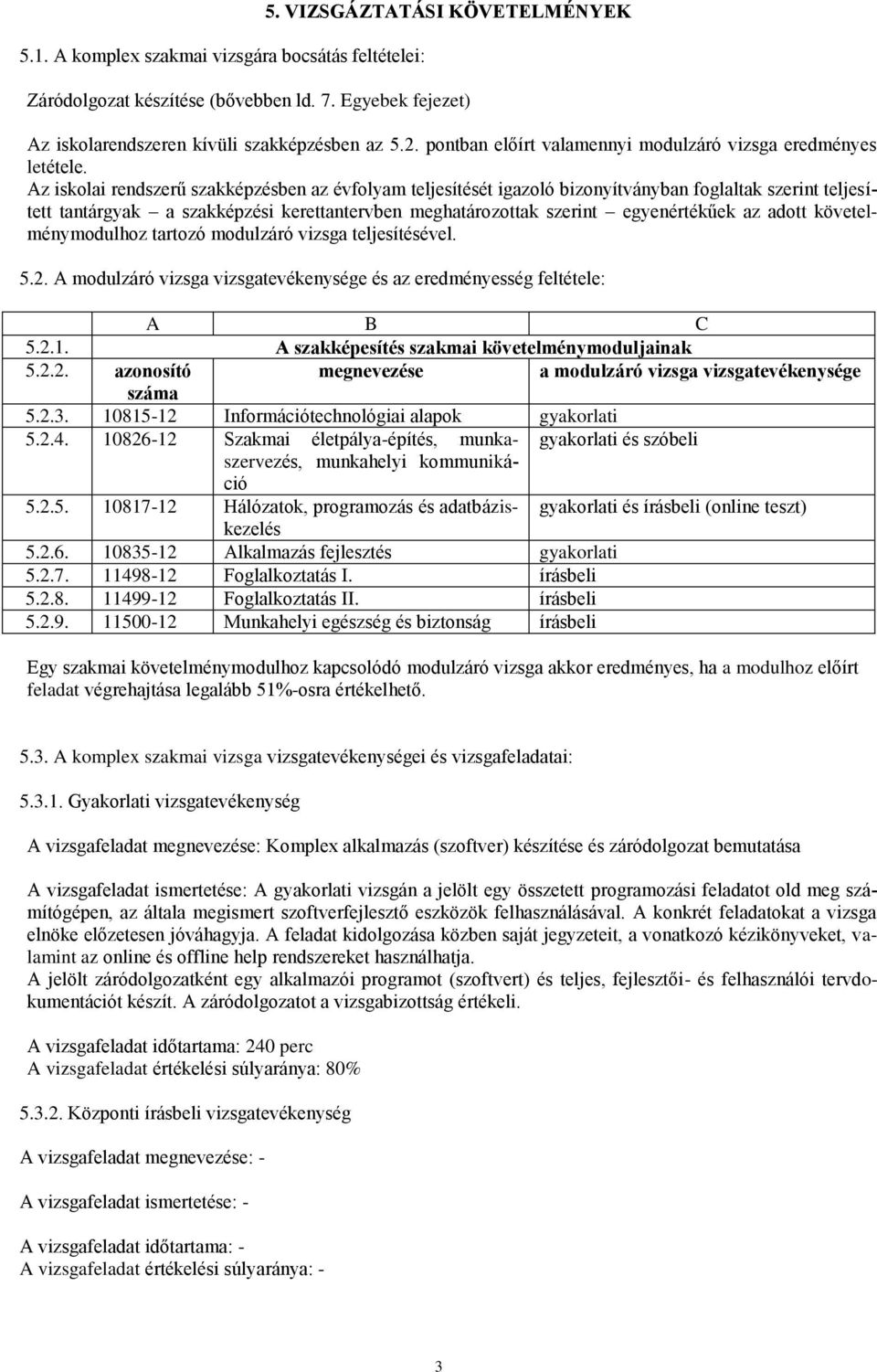 Az iskolai rendszerű szakképzésben az évfolyam teljesítését igazoló bizonyítványban foglaltak szerint teljesített tantárgyak a szakképzési kerettantervben meghatározottak szerint egyenértékűek az