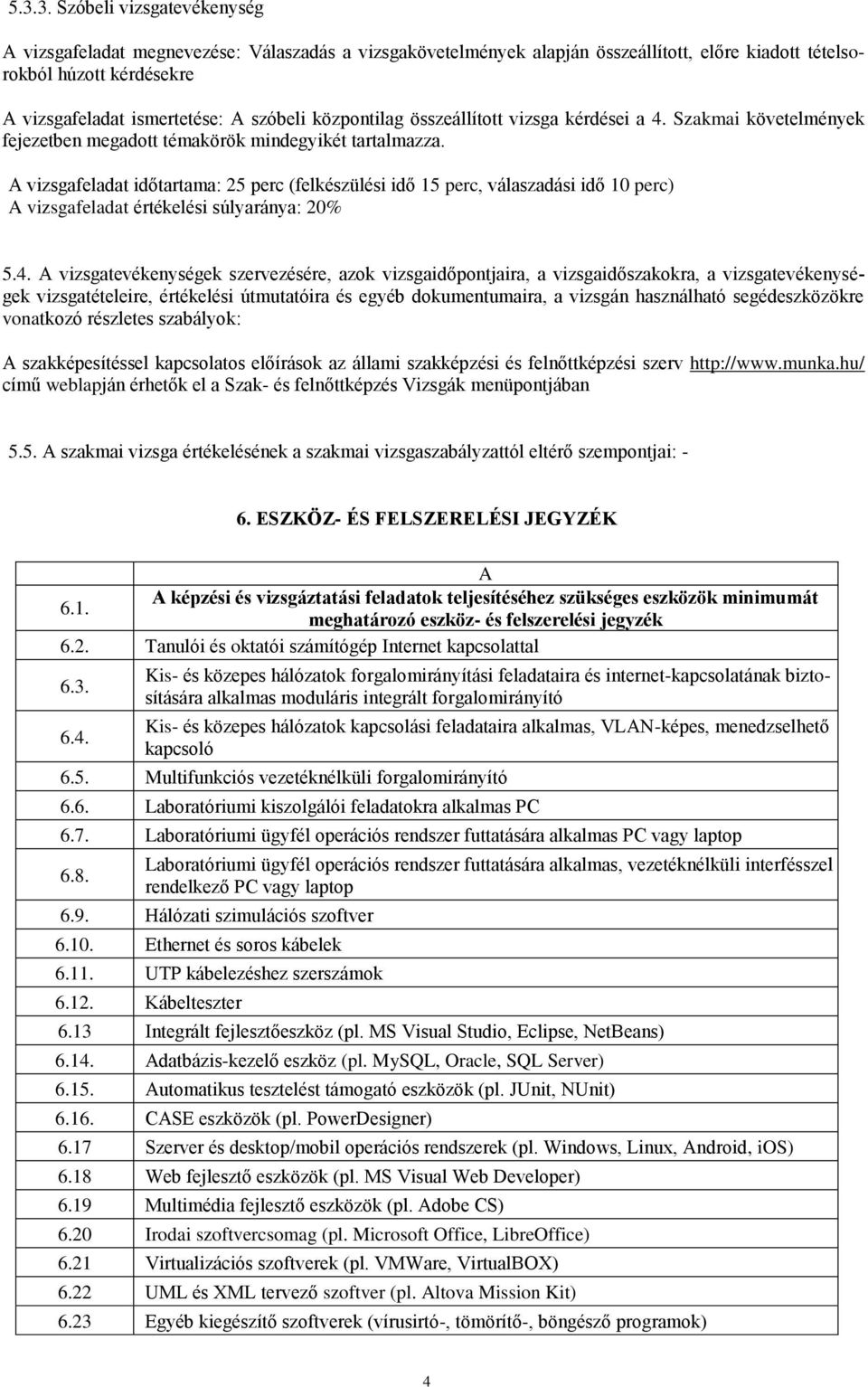 A vizsgafeladat időtartama: 25 perc (felkészülési idő 15 perc, válaszadási idő 10 perc) A vizsgafeladat értékelési súlyaránya: 20% 5.4.