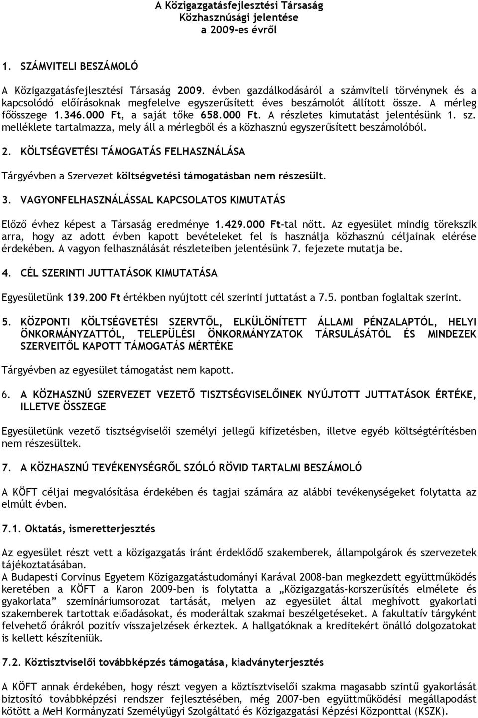 a saját tőke 658.000 Ft. A részletes kimutatást jelentésünk 1. sz. melléklete tartalmazza, mely áll a mérlegből és a közhasznú egyszerűsített beszámolóból. 2.