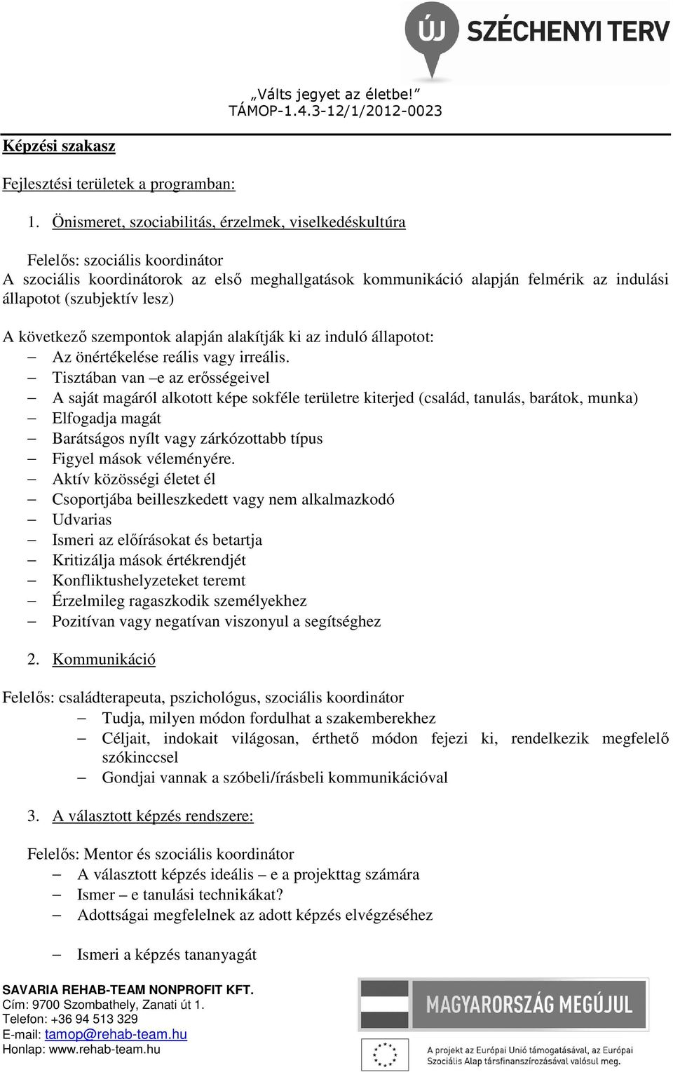 lesz) A következő szempontok alapján alakítják ki az induló állapotot: Az önértékelése reális vagy irreális.